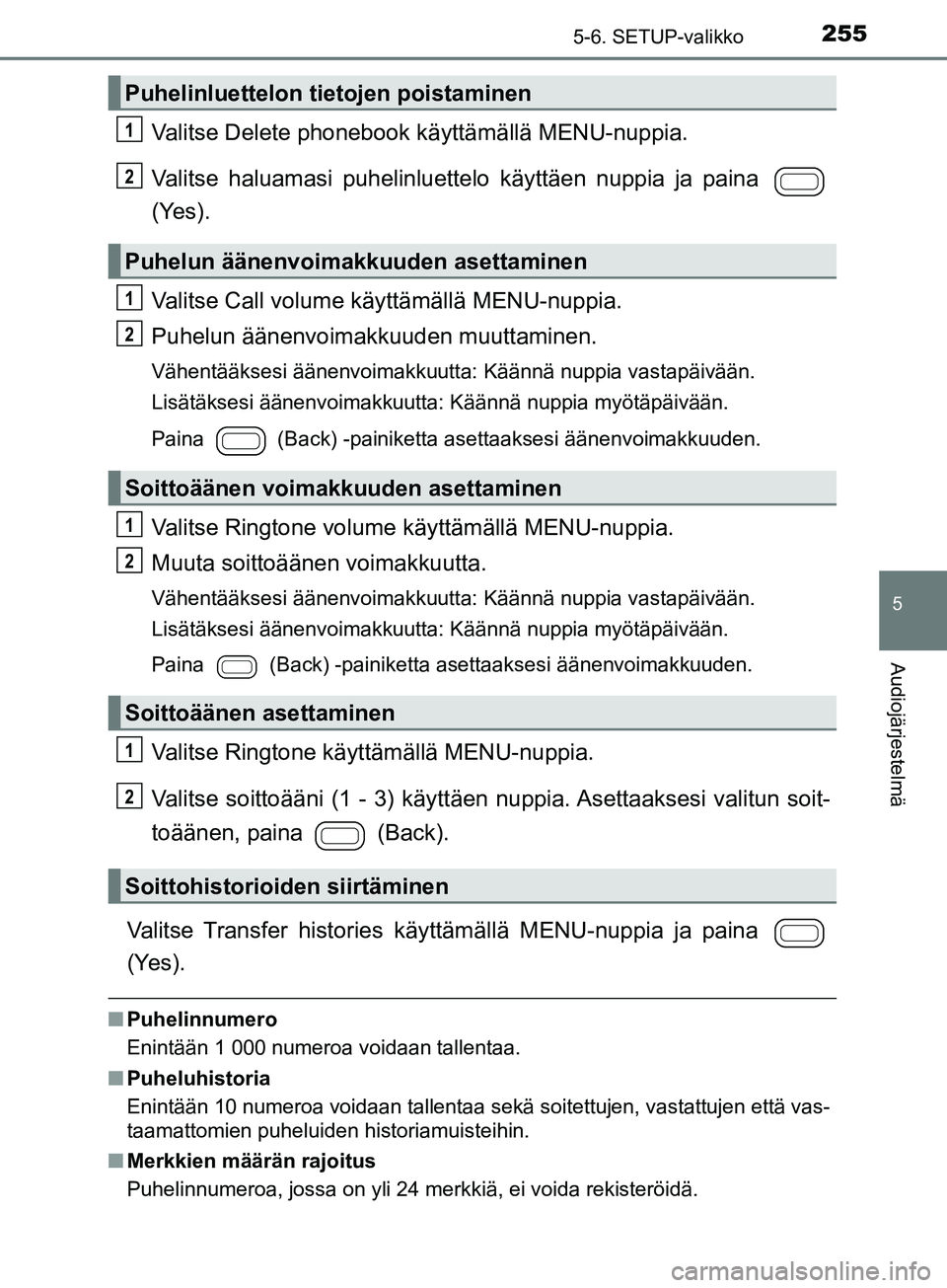 TOYOTA AYGO 2018  Omistajan Käsikirja (in Finnish) 2555-6. SETUP-valikko
5
Audiojärjestelmä
OM99R11FI
Valitse Delete phonebook käyttämällä MENU-nuppia.
Valitse haluamasi puhelinluettelo käyttäen nuppia ja paina 
(Yes).
Valitse Call volume käy