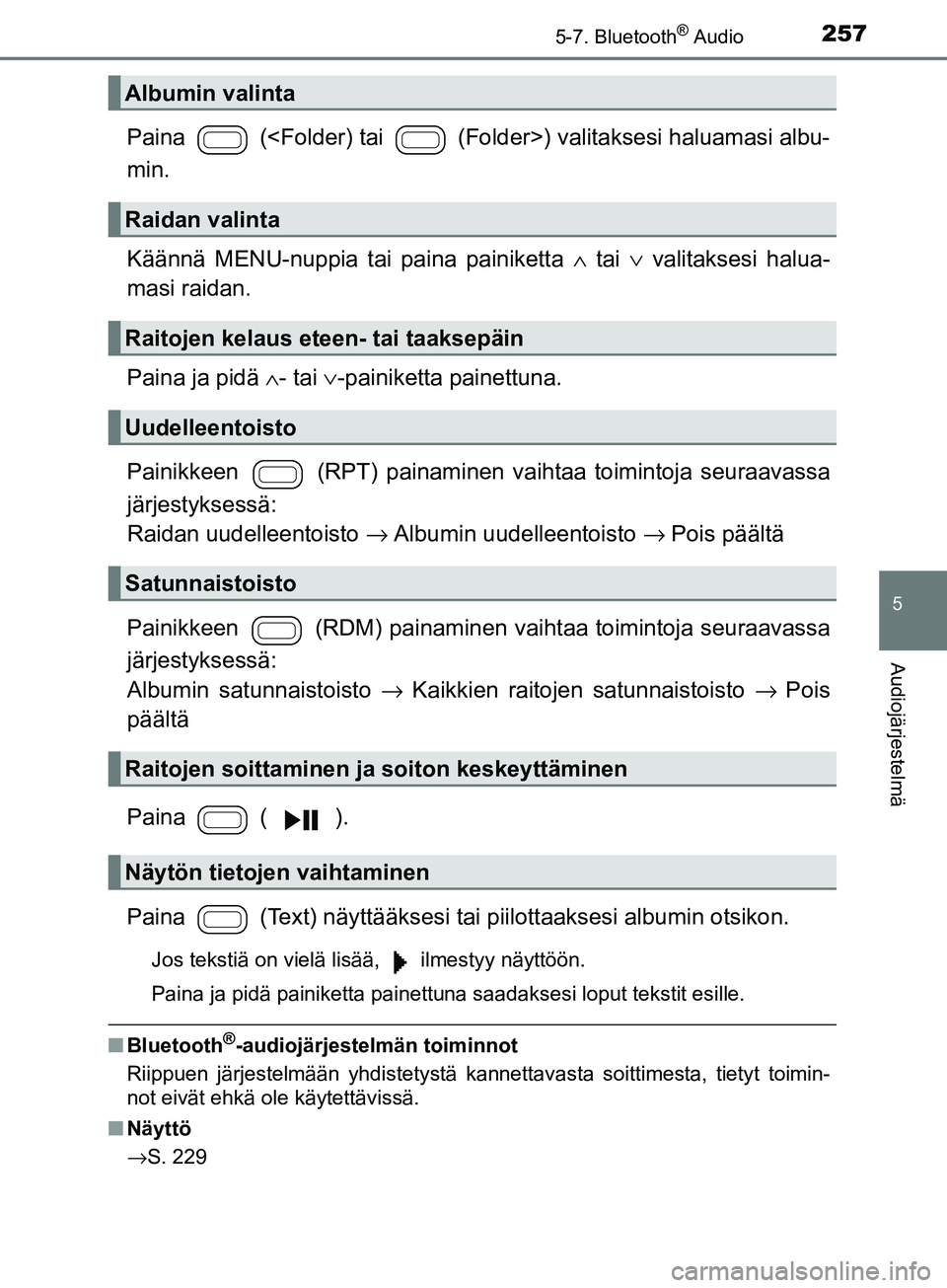 TOYOTA AYGO 2018  Omistajan Käsikirja (in Finnish) 2575-7. Bluetooth® Audio
5
Audiojärjestelmä
OM99R11FI
Paina   (<Folder) tai   (Folder>) valitaksesi haluamasi albu-
min.
Käännä MENU-nuppia tai paina painiketta ∧ tai  ∨ valitaksesi halua-
m
