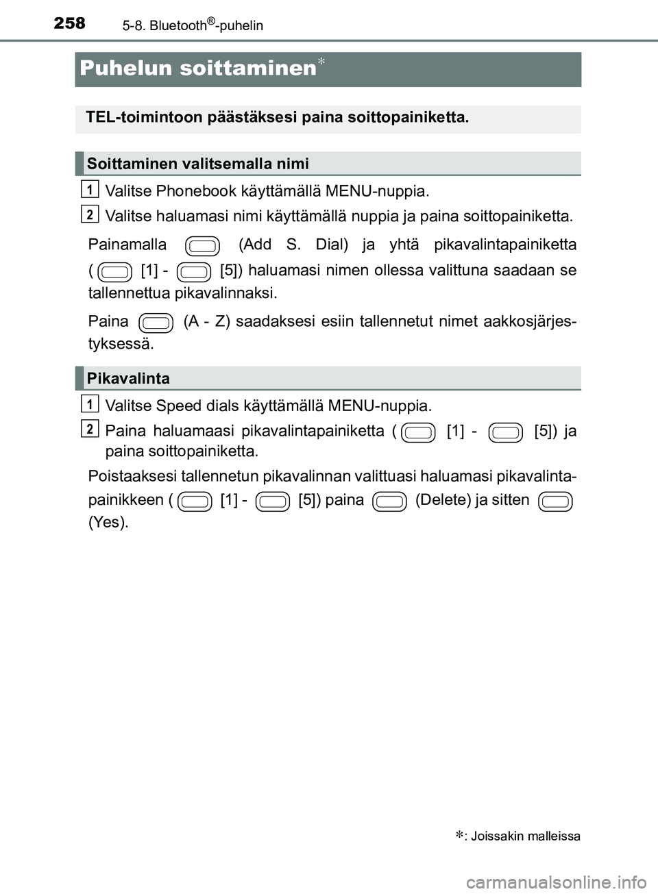 TOYOTA AYGO 2018  Omistajan Käsikirja (in Finnish) 2585-8. Bluetooth®-puhelin
OM99R11FI
Puhelun soittaminen∗
Valitse Phonebook käyttämällä MENU-nuppia.
Valitse haluamasi nimi käyttämällä nuppia ja paina soittopainiketta.
Painamalla   (Add S