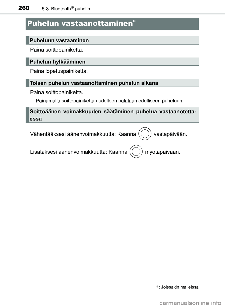 TOYOTA AYGO 2018  Omistajan Käsikirja (in Finnish) 2605-8. Bluetooth®-puhelin
OM99R11FI
Puhelun vastaanottaminen∗
Paina soittopainiketta.
Paina lopetuspainiketta.
Paina soitto painiketta.
Painamalla soittopainiketta uudelleen palataan edelliseen pu