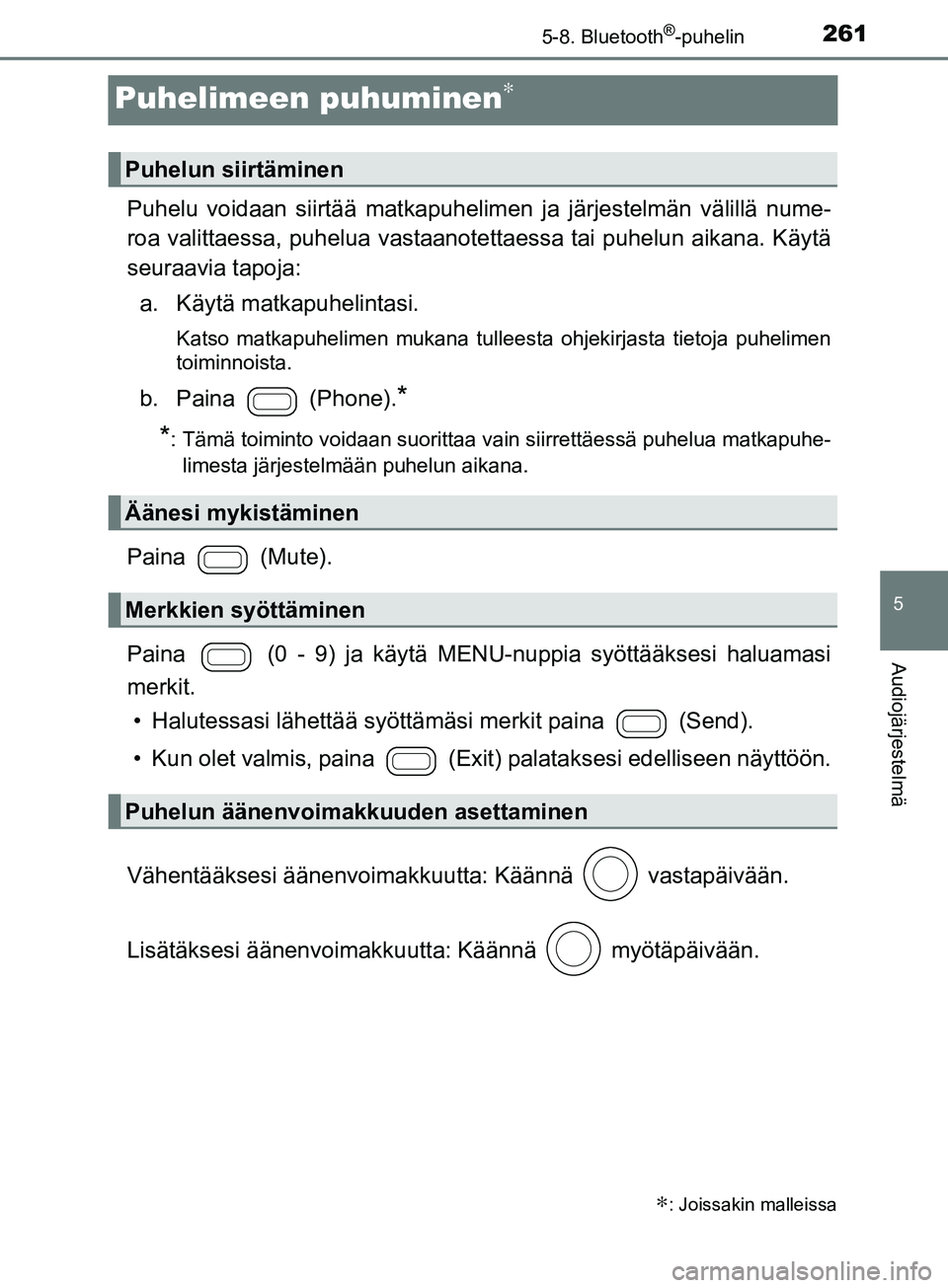 TOYOTA AYGO 2018  Omistajan Käsikirja (in Finnish) 261
5
5-8. Bluetooth®-puhelin
Audiojärjestelmä
OM99R11FI
Puhelimeen puhuminen∗
Puhelu voidaan siirtää matkapuhelimen ja järjestelmän välillä nume-
roa valittaessa, puhelua vastaanotett aess