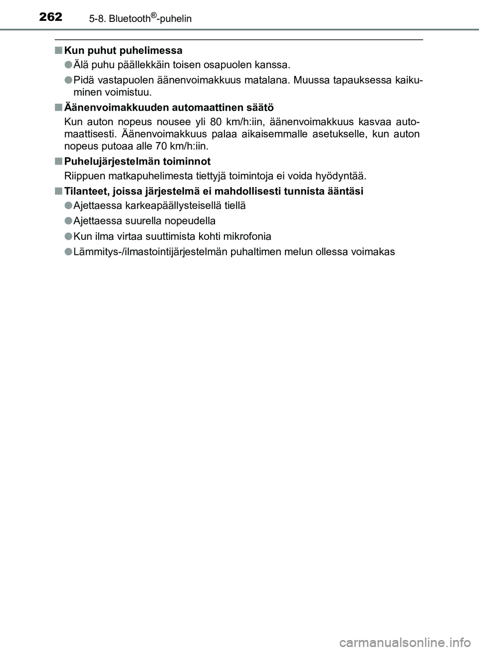 TOYOTA AYGO 2018  Omistajan Käsikirja (in Finnish) 2625-8. Bluetooth®-puhelin
OM99R11FI
nKun puhut puhelimessa
lÄlä puhu päällekkäin toisen osapuolen kanssa.
l Pidä vastapuolen äänenvoimakkuus matalana. Muussa tapauksessa kaiku-
minen voimist