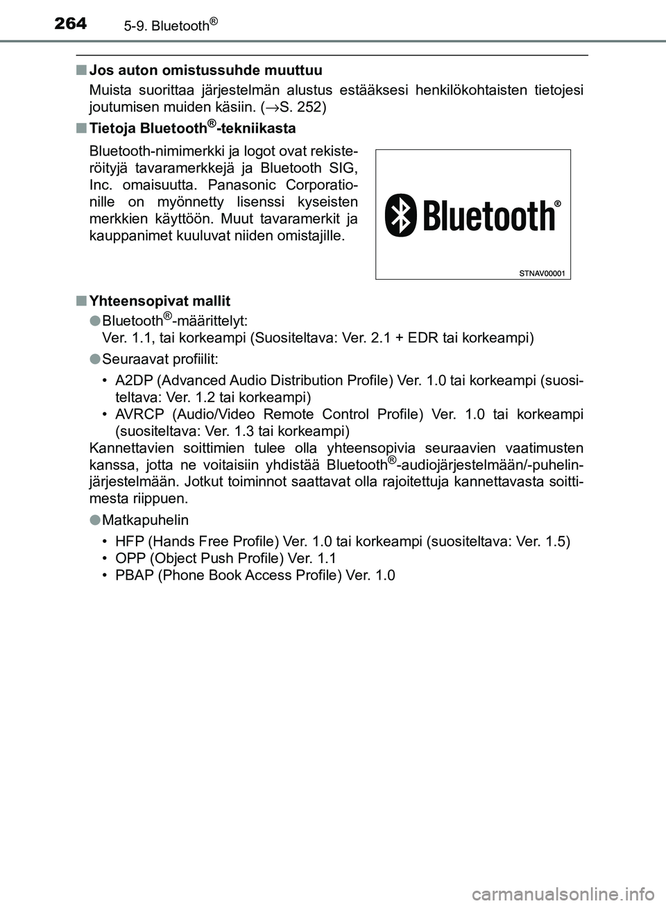 TOYOTA AYGO 2018  Omistajan Käsikirja (in Finnish) 2645-9. Bluetooth®
OM99R11FI
nJos auton omistussuhde muuttuu
Muista suorittaa järjestelmän alustus estääksesi henkilökohtaisten tietojesi
joutumisen muiden käsiin. ( →S. 252)
n Tietoja Blueto