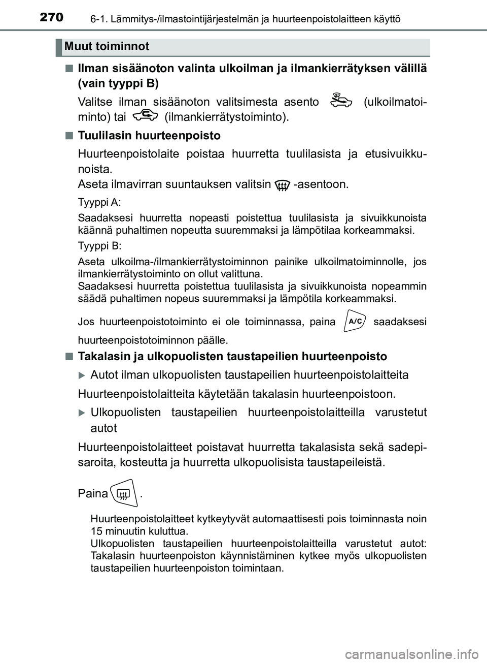 TOYOTA AYGO 2018  Omistajan Käsikirja (in Finnish) 2706-1. Lämmitys-/ilmastointijärjestelmän ja huurteenpoistolaitteen käyttö
OM99R11FIn
Ilman sisäänoton valinta ulkoilm
an ja ilmankierrätyksen välillä
(vain tyyppi B)
Valitse ilman sisääno