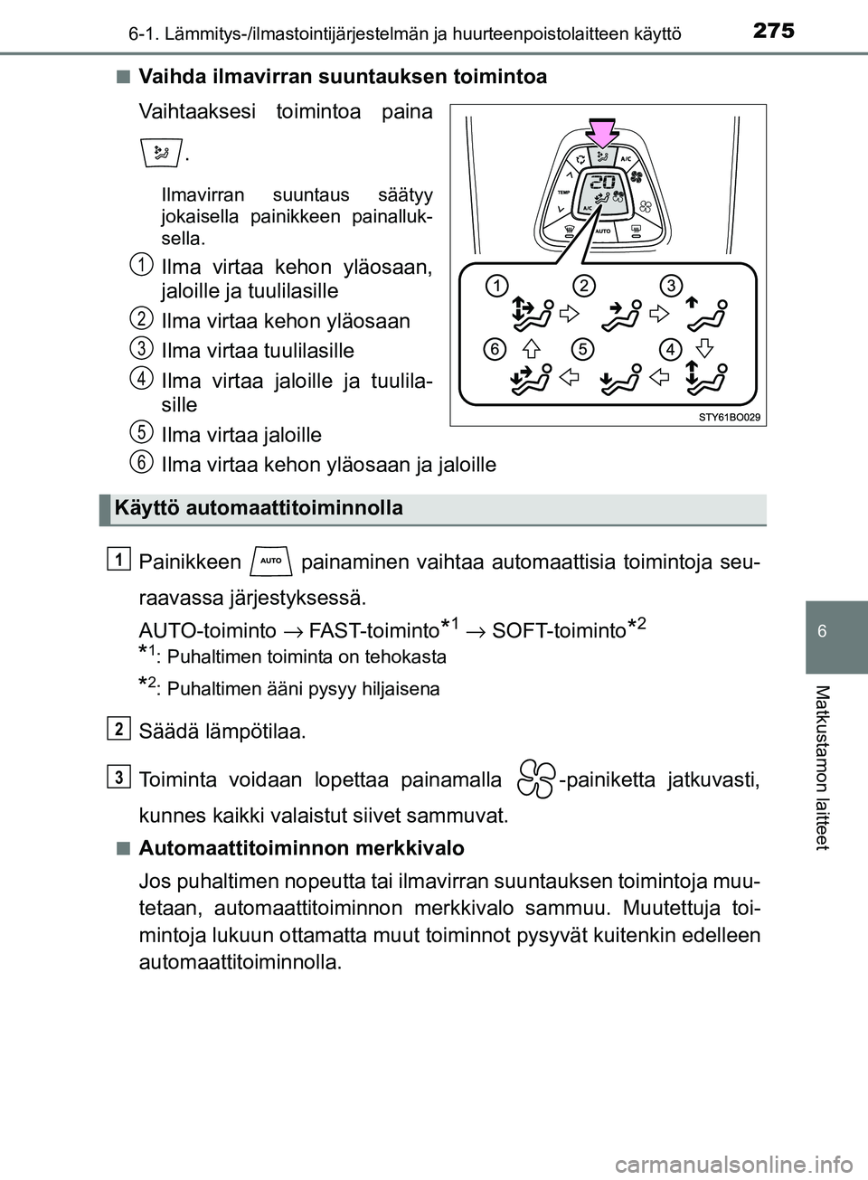 TOYOTA AYGO 2018  Omistajan Käsikirja (in Finnish) 2756-1. Lämmitys-/ilmastointijärjestelmän ja huurteenpoistolaitteen käyttö
6
Matkustamon laitteet
OM99R11FIn
Vaihda ilmavirran suuntauksen toimintoa
Vaihtaaksesi toimintoa paina
.
Ilmavirran suun