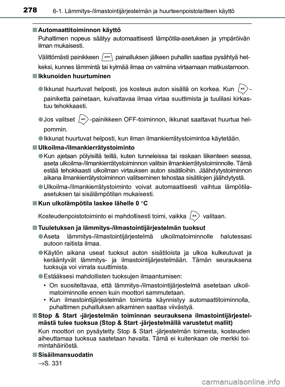 TOYOTA AYGO 2018  Omistajan Käsikirja (in Finnish) 2786-1. Lämmitys-/ilmastointijärjestelmän ja huurteenpoistolaitteen käyttö
OM99R11FI
nAutomaattitoiminnon käyttö
Puhaltimen nopeus säätyy automaattisesti lämpötila-asetuksen ja ympäröivä