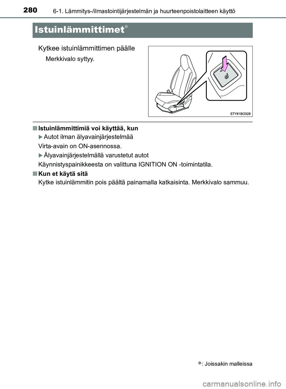 TOYOTA AYGO 2018  Omistajan Käsikirja (in Finnish) 2806-1. Lämmitys-/ilmastointijärjestelmän ja huurteenpoistolaitteen käyttö
OM99R11FI
Istuinlämmittimet∗
Kytkee istuinlämmittimen päälle
Merkkivalo syttyy.
nIstuinlämmittimiä voi käyttä