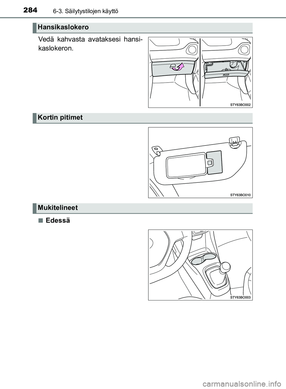 TOYOTA AYGO 2018  Omistajan Käsikirja (in Finnish) 2846-3. Säilytystilojen käyttö
OM99R11FI
Vedä kahvasta avataksesi hansi-
kaslokeron.
nEdessä
Hansikaslokero
Kortin pitimet
Mukitelineet
OM99R11FI.book  Page 284  Wednesday, October 25, 2017  4:18