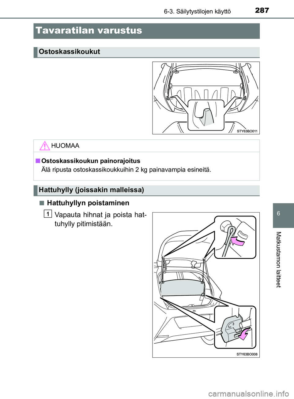 TOYOTA AYGO 2018  Omistajan Käsikirja (in Finnish) 2876-3. Säilytystilojen käyttö
6
Matkustamon laitteet
OM99R11FI
Tavaratilan varustus
nHattuhyllyn poistaminenVapauta hihnat ja poista hat-
tuhylly pitimistään.
Ostoskassikoukut
HUOMAA
nOstoskassi