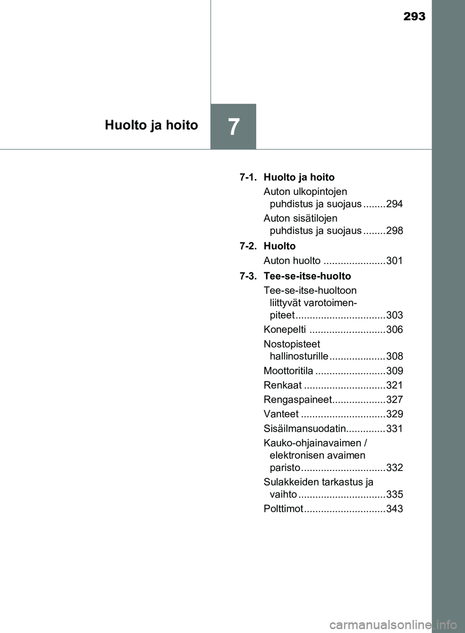 TOYOTA AYGO 2018  Omistajan Käsikirja (in Finnish) 293
7Huolto ja hoito
OM99R11FI7-1. Huolto ja hoito
Auton ulkopintojen puhdistus ja suojaus ........ 294
Auton sisätilojen  puhdistus ja suojaus ........ 298
7-2. Huolto Auton huolto .................
