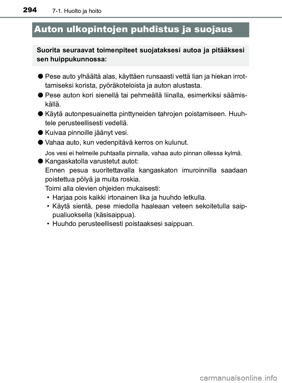 TOYOTA AYGO 2018  Omistajan Käsikirja (in Finnish) 2947-1. Huolto ja hoito
OM99R11FI
Auton ulkopintojen puhdistus ja suojaus
lPese auto ylhäältä alas, käyttäen runsaasti vettä lian ja hiekan irrot-
tamiseksi korista, pyöräkot eloista ja auton 