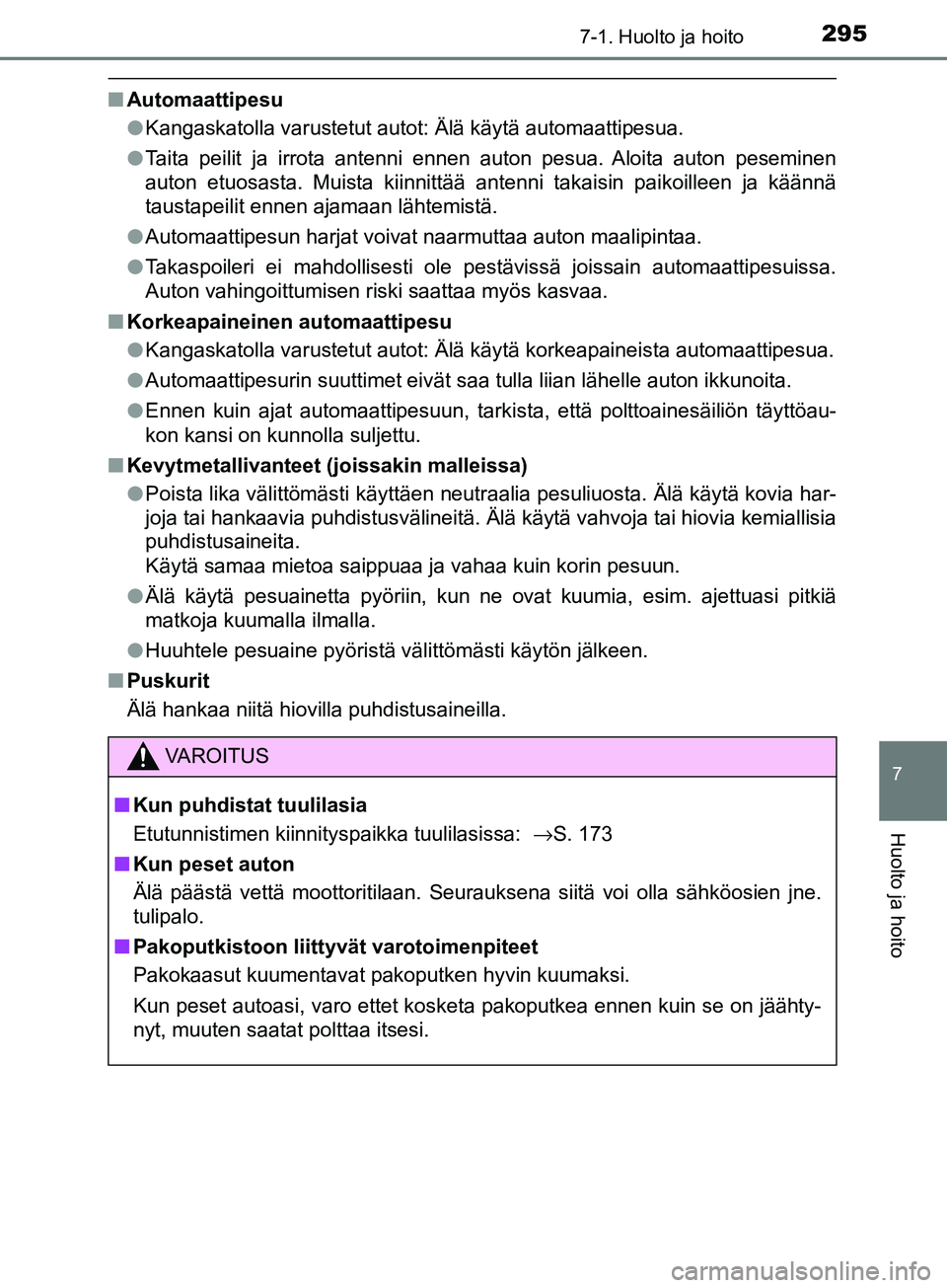 TOYOTA AYGO 2018  Omistajan Käsikirja (in Finnish) 2957-1. Huolto ja hoito
7
Huolto ja hoito
OM99R11FI
nAutomaattipesu
lKangaskatolla varustetut autot: Älä käytä automaattipesua.
l Taita peilit ja irrota antenni ennen auton pesua. Aloita auton pes