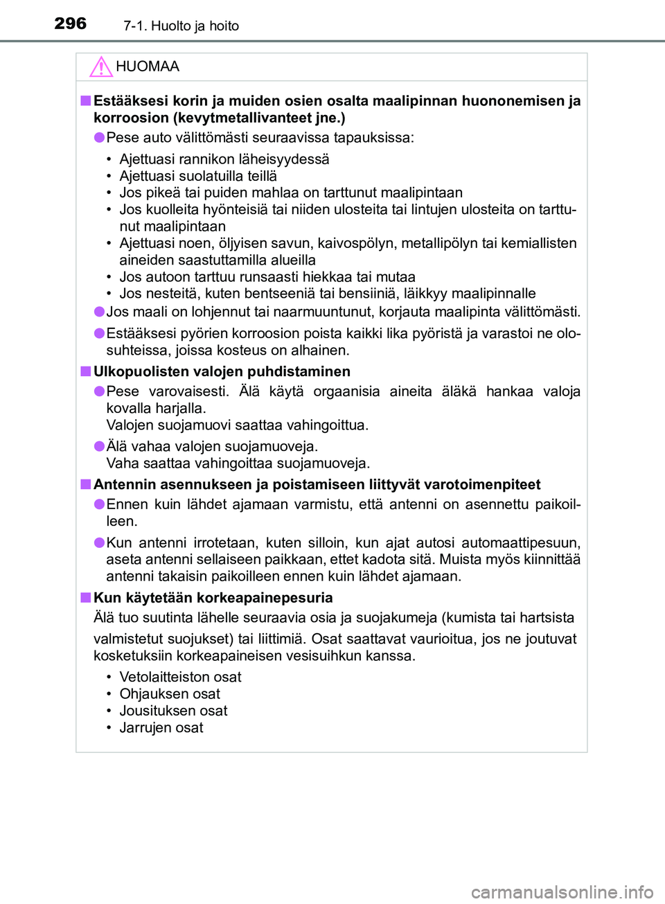 TOYOTA AYGO 2018  Omistajan Käsikirja (in Finnish) 2967-1. Huolto ja hoito
OM99R11FI
HUOMAA
nEstääksesi korin ja muiden osien os alta maalipinnan huononemisen ja
korroosion (kevytmeta llivanteet jne.)
l Pese auto välittömästi seuraavissa tapauksi