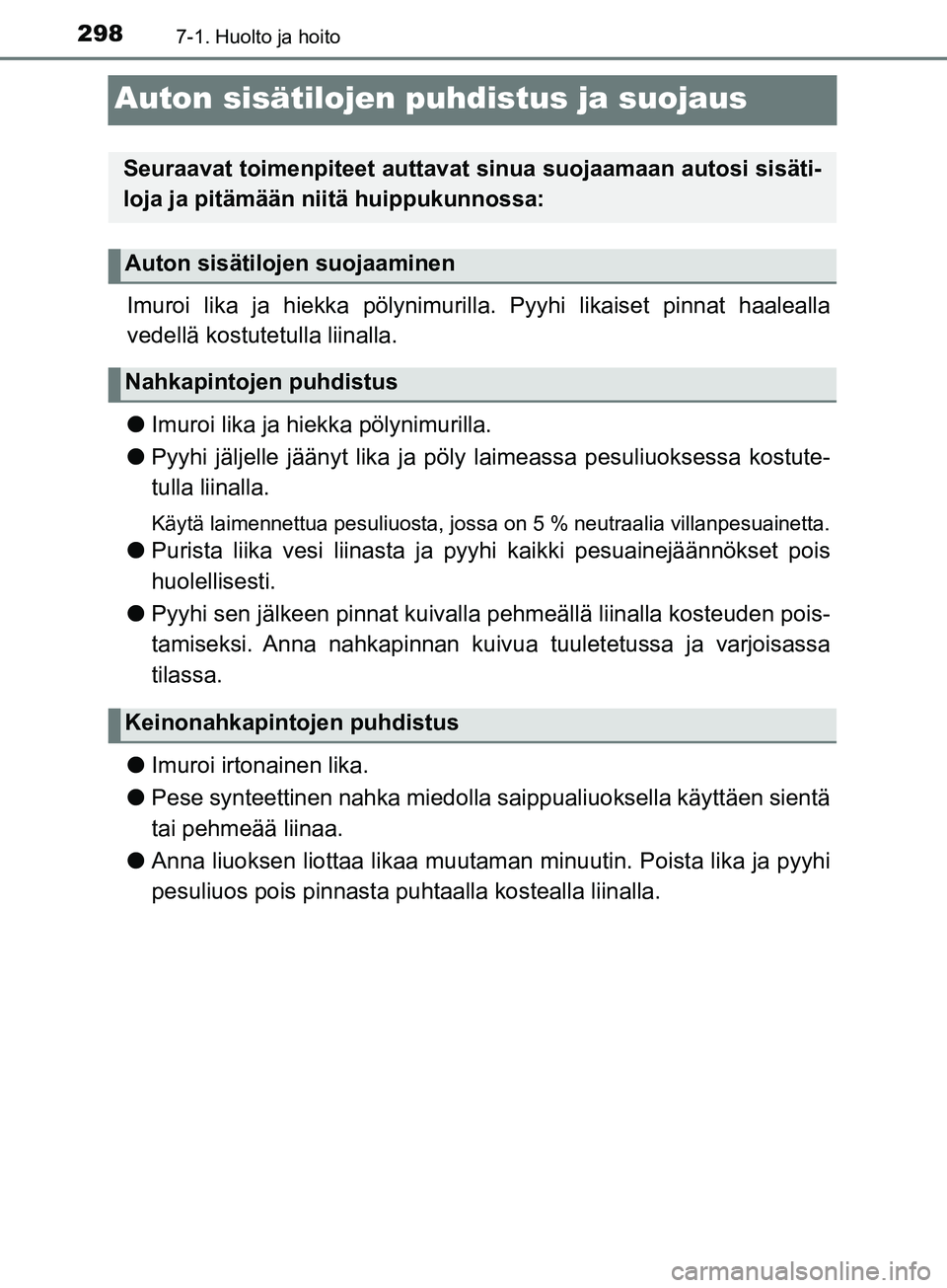 TOYOTA AYGO 2018  Omistajan Käsikirja (in Finnish) 2987-1. Huolto ja hoito
OM99R11FI
Auton sisätilojen puhdistus ja suojaus
Imuroi lika ja hiekka pölynimurilla. Pyyhi likaiset pinnat haalealla
vedellä kostutetulla liinalla.
l Imuroi lika ja hiekka 