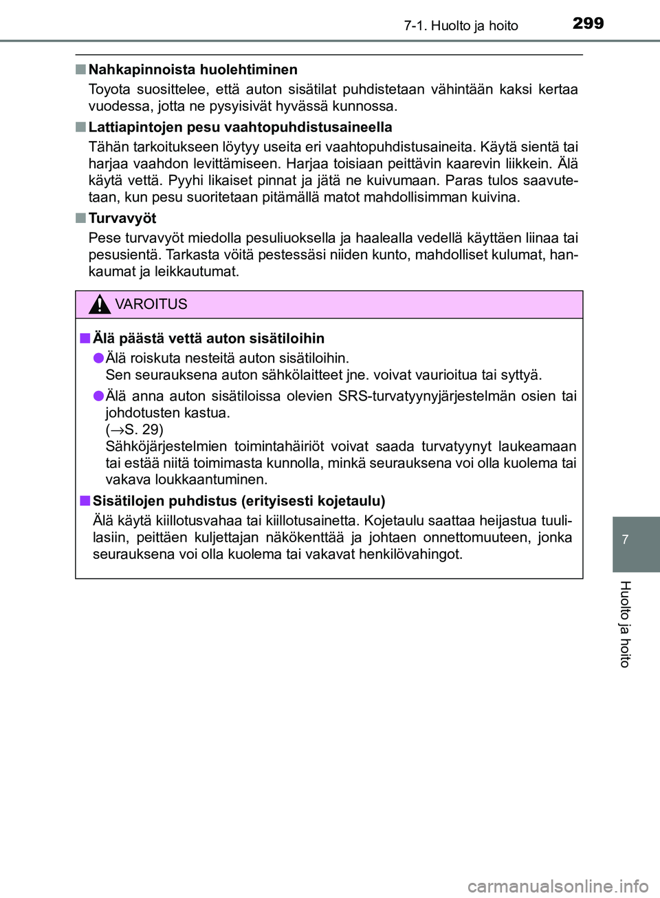 TOYOTA AYGO 2018  Omistajan Käsikirja (in Finnish) 2997-1. Huolto ja hoito
7
Huolto ja hoito
OM99R11FI
nNahkapinnoista huolehtiminen
Toyota suosittelee, että auton sisätilat puhdistetaan vähintään kaksi kertaa
vuodessa, jotta ne pysyisivät hyvä