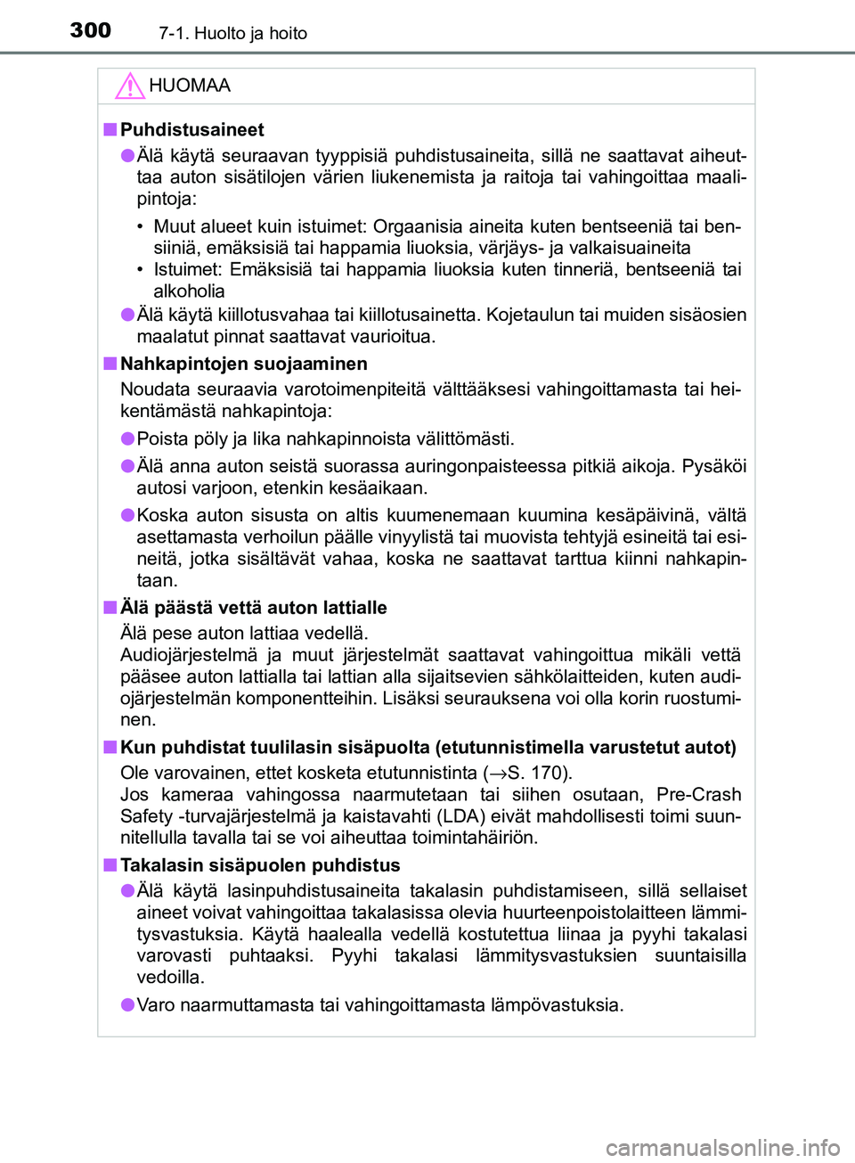TOYOTA AYGO 2018  Omistajan Käsikirja (in Finnish) 3007-1. Huolto ja hoito
OM99R11FI
HUOMAA
nPuhdistusaineet
l Älä käytä seuraavan tyyppisiä puhdistusaineita, sillä ne saattavat aiheut-
taa auton sisätilojen värien liukenemista ja raitoja tai 