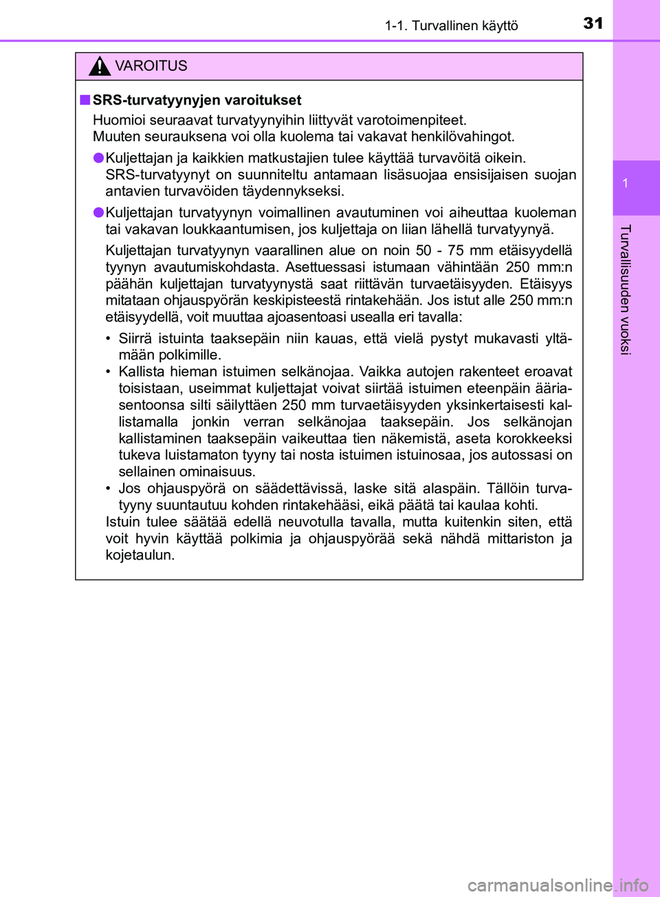 TOYOTA AYGO 2018 Omistajan Käsikirja (in Finnish) 311-1. Turvallinen käyttö
1
Turvallisuuden vuoksi
OM99R11FI
VAROITUS
nSRS-turvatyynyjen varoitukset
Huomioi seuraavat turvatyynyihin liittyvät varotoimenpiteet.
Muuten seurauksena voi olla kuolema TOYOTA AYGO 2018 Omistajan Käsikirja (in Finnish) 311-1. Turvallinen käyttö
1
Turvallisuuden vuoksi
OM99R11FI
VAROITUS
nSRS-turvatyynyjen varoitukset
Huomioi seuraavat turvatyynyihin liittyvät varotoimenpiteet.
Muuten seurauksena voi olla kuolema