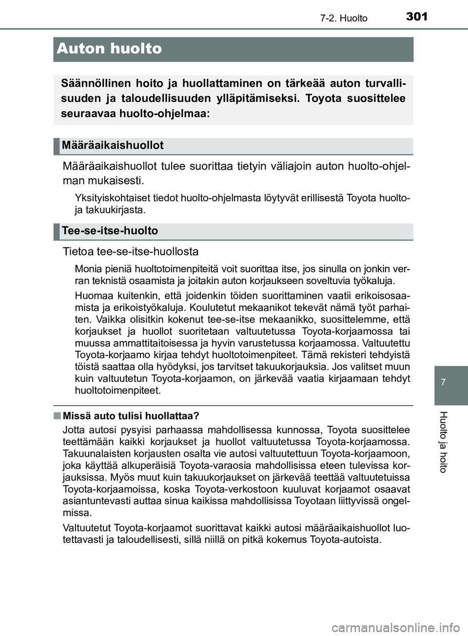 TOYOTA AYGO 2018 Omistajan Käsikirja (in Finnish) 3017-2. Huolto
7
Huolto ja hoito
OM99R11FI
Auton huolto
Määräaikaishuollot tulee suorittaa tietyin väliajoin auton huolto-ohjel-
man mukaisesti.
Yksityiskohtaiset tiedot huolto-ohjelmasta löytyv TOYOTA AYGO 2018 Omistajan Käsikirja (in Finnish) 3017-2. Huolto
7
Huolto ja hoito
OM99R11FI
Auton huolto
Määräaikaishuollot tulee suorittaa tietyin väliajoin auton huolto-ohjel-
man mukaisesti.
Yksityiskohtaiset tiedot huolto-ohjelmasta löytyv