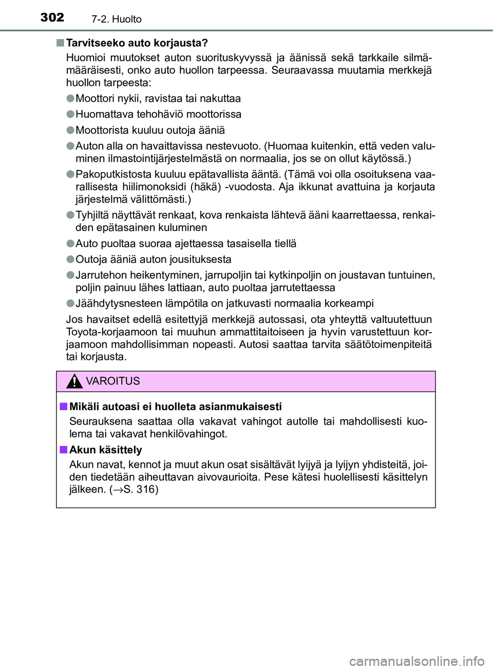 TOYOTA AYGO 2018  Omistajan Käsikirja (in Finnish) 3027-2. Huolto
OM99R11FIn
Tarvitseeko auto korjausta?
Huomioi muutokset auton suorituskyvyssä ja äänissä sekä tarkkaile silmä-
määräisesti, onko auto huollon tarpeessa. Seuraavassa muutamia m