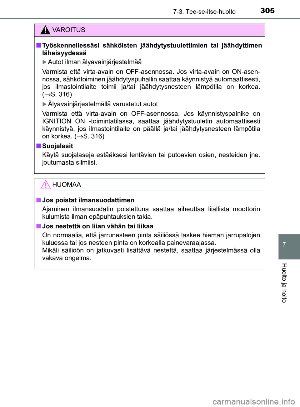 TOYOTA AYGO 2018 Omistajan Käsikirja (in Finnish) 3057-3. Tee-se-itse-huolto
7
Huolto ja hoito
OM99R11FI
VAROITUS
nTyöskennellessäsi sähköisten jäähdyt ystuulettimien tai jäähdyttimen
läheisyydessä
Autot ilman älyavainjärjestelmää
Va TOYOTA AYGO 2018 Omistajan Käsikirja (in Finnish) 3057-3. Tee-se-itse-huolto
7
Huolto ja hoito
OM99R11FI
VAROITUS
nTyöskennellessäsi sähköisten jäähdyt ystuulettimien tai jäähdyttimen
läheisyydessä
Autot ilman älyavainjärjestelmää
Va