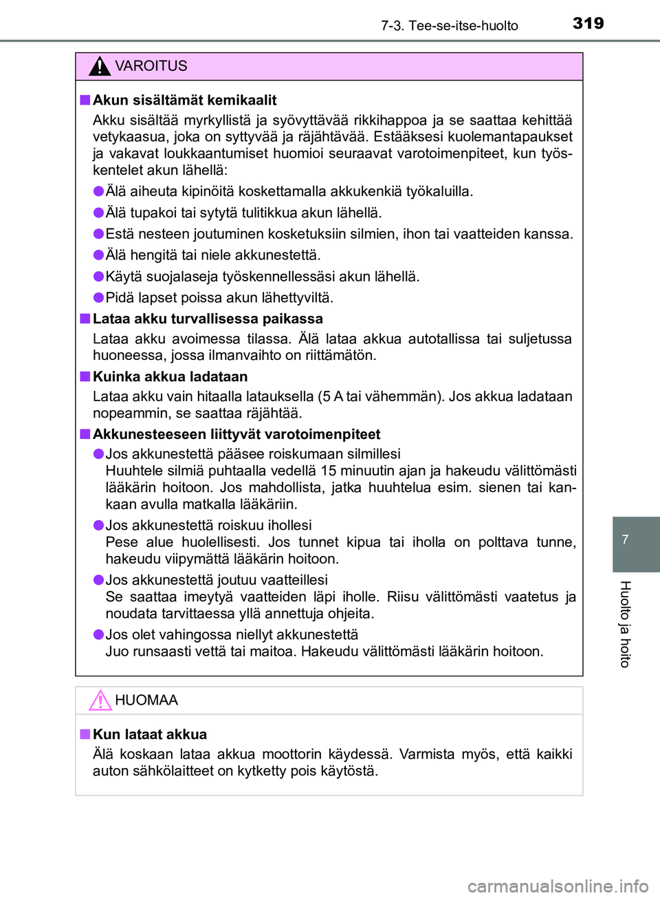 TOYOTA AYGO 2018  Omistajan Käsikirja (in Finnish) 3197-3. Tee-se-itse-huolto
7
Huolto ja hoito
OM99R11FI
VAROITUS
nAkun sisältämät kemikaalit
Akku sisältää myrkyllistä ja syövyttävää rikkihappoa ja se saattaa kehittää
vetykaasua, joka on