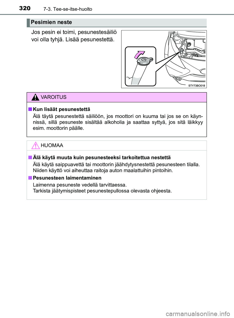 TOYOTA AYGO 2018  Omistajan Käsikirja (in Finnish) 3207-3. Tee-se-itse-huolto
OM99R11FI
Jos pesin ei toimi, pesunestesäiliö
voi olla tyhjä. Lisää pesunestettä.
Pesimien neste
VAROITUS
nKun lisäät pesunestettä
Älä täytä pesunestettä säil