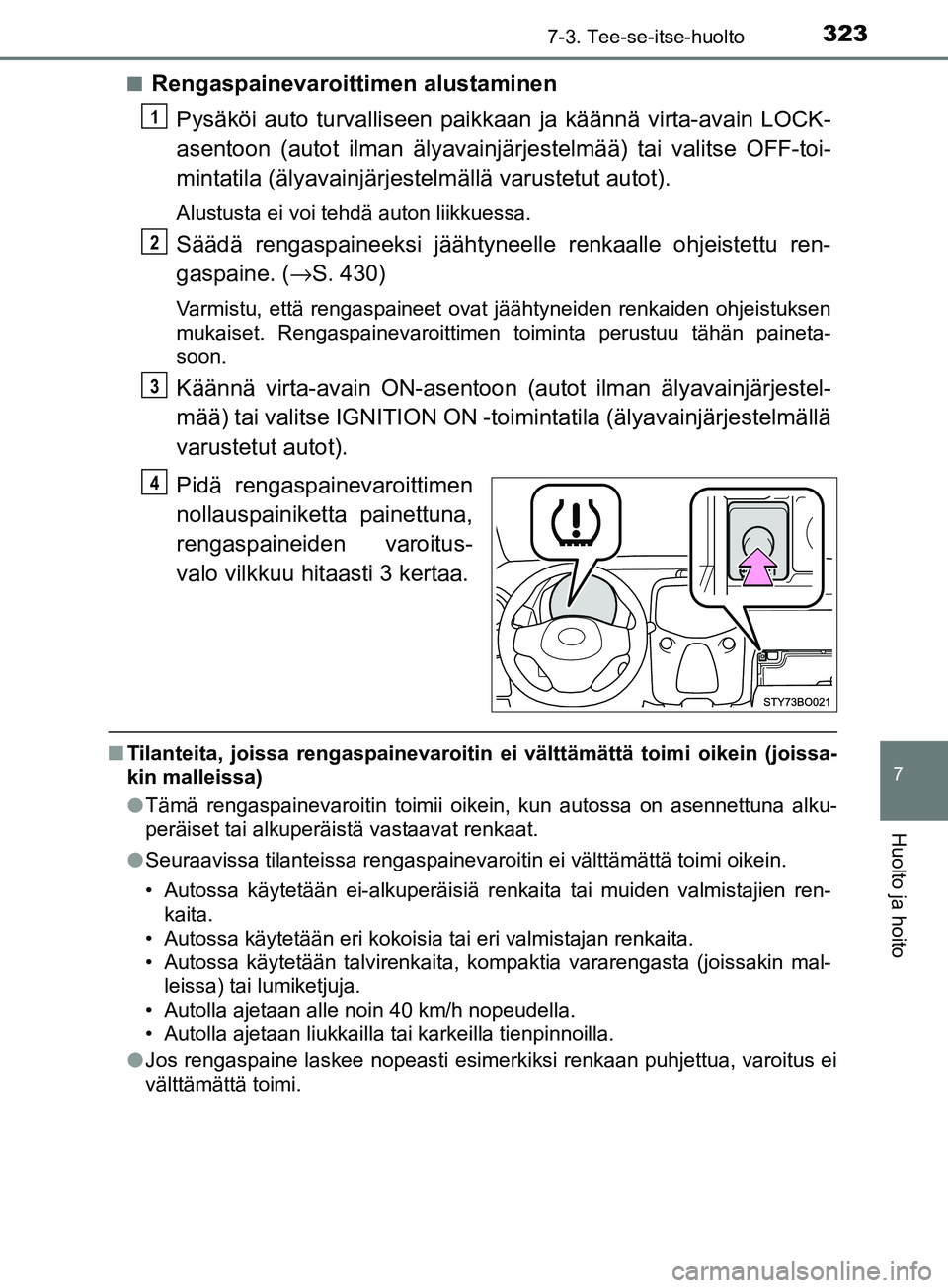 TOYOTA AYGO 2018 Omistajan Käsikirja (in Finnish) 3237-3. Tee-se-itse-huolto
7
Huolto ja hoito
OM99R11FIn
Rengaspainevaroittimen alustaminen
Pysäköi auto turvalliseen paikk aan ja käännä virta-avain LOCK-
asentoon (autot ilman älyavainjä rjest TOYOTA AYGO 2018 Omistajan Käsikirja (in Finnish) 3237-3. Tee-se-itse-huolto
7
Huolto ja hoito
OM99R11FIn
Rengaspainevaroittimen alustaminen
Pysäköi auto turvalliseen paikk aan ja käännä virta-avain LOCK-
asentoon (autot ilman älyavainjä rjest