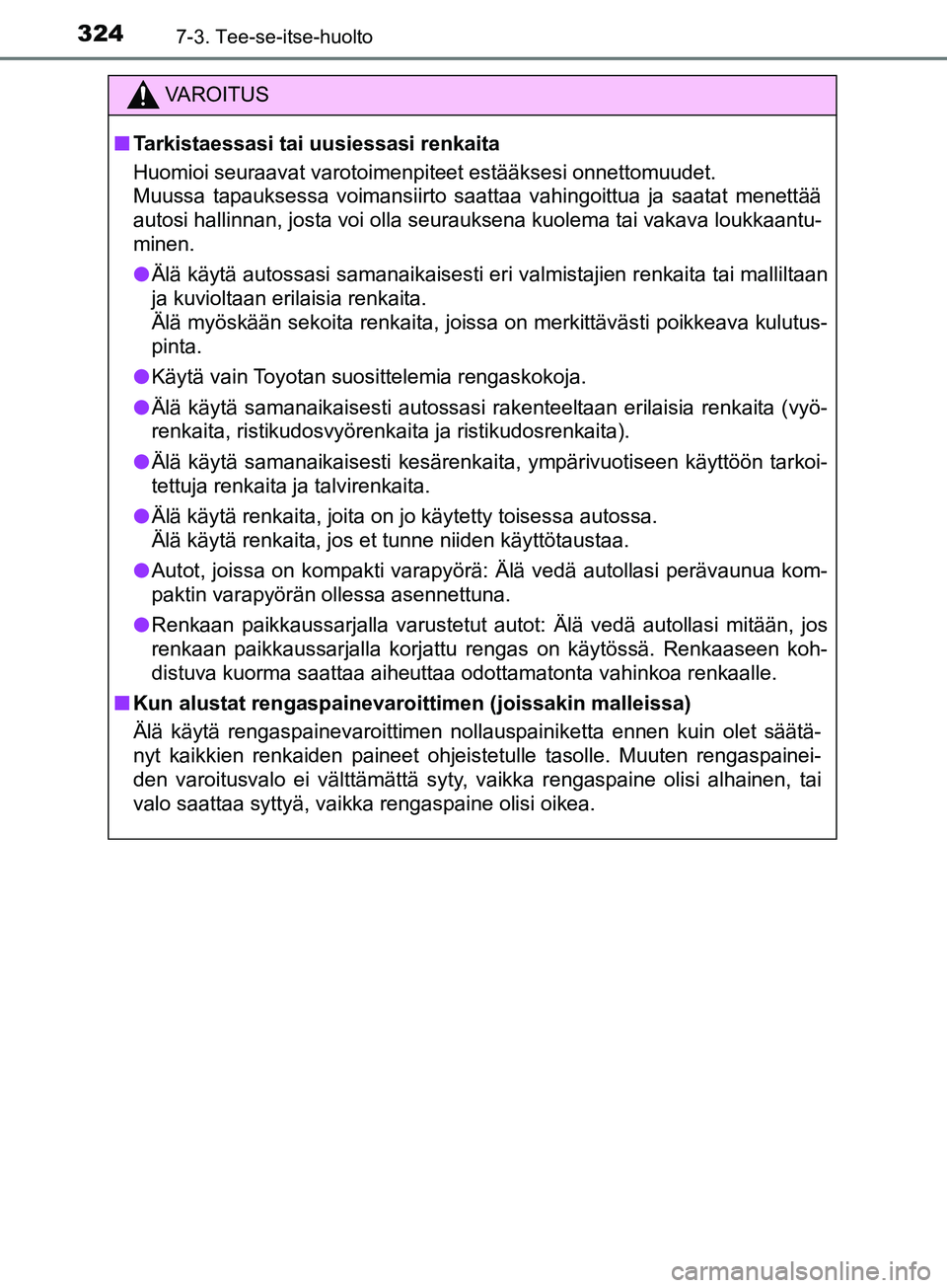 TOYOTA AYGO 2018 Omistajan Käsikirja (in Finnish) 3247-3. Tee-se-itse-huolto
OM99R11FI
VAROITUS
nTarkistaessasi tai uusiessasi renkaita
Huomioi seuraavat varotoimenpiteet estääksesi onnettomuudet.
Muussa tapauksessa voimansiirto saattaa vahingoittu TOYOTA AYGO 2018 Omistajan Käsikirja (in Finnish) 3247-3. Tee-se-itse-huolto
OM99R11FI
VAROITUS
nTarkistaessasi tai uusiessasi renkaita
Huomioi seuraavat varotoimenpiteet estääksesi onnettomuudet.
Muussa tapauksessa voimansiirto saattaa vahingoittu