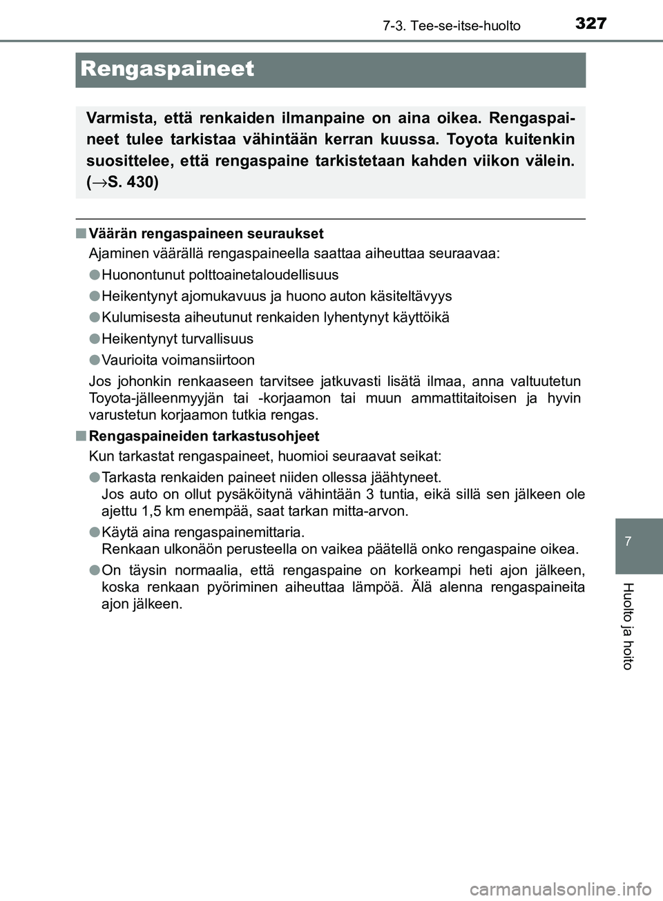 TOYOTA AYGO 2018 Omistajan Käsikirja (in Finnish) 3277-3. Tee-se-itse-huolto
7
Huolto ja hoito
OM99R11FI
Rengaspaineet
nVäärän rengaspaineen seuraukset
Ajaminen väärällä rengaspaineella saattaa aiheuttaa seuraavaa:
lHuonontunut polttoainetalou TOYOTA AYGO 2018 Omistajan Käsikirja (in Finnish) 3277-3. Tee-se-itse-huolto
7
Huolto ja hoito
OM99R11FI
Rengaspaineet
nVäärän rengaspaineen seuraukset
Ajaminen väärällä rengaspaineella saattaa aiheuttaa seuraavaa:
lHuonontunut polttoainetalou
