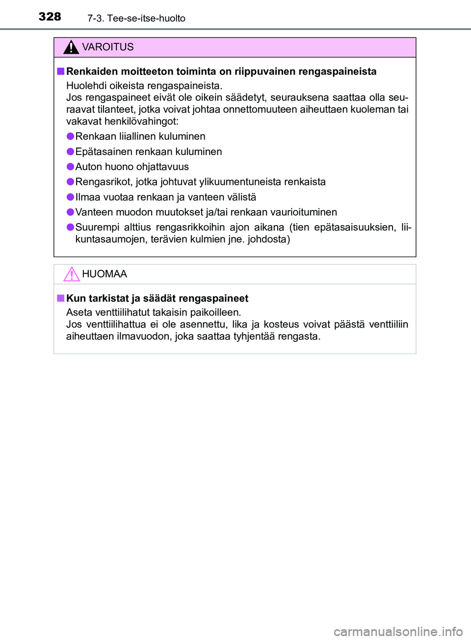 TOYOTA AYGO 2018 Omistajan Käsikirja (in Finnish) 3287-3. Tee-se-itse-huolto
OM99R11FI
VAROITUS
nRenkaiden moitteeton toiminta on riippuvainen rengaspaineista
Huolehdi oikeista rengaspaineista.
Jos rengaspaineet eivät ole oikein säädetyt, seurauk TOYOTA AYGO 2018 Omistajan Käsikirja (in Finnish) 3287-3. Tee-se-itse-huolto
OM99R11FI
VAROITUS
nRenkaiden moitteeton toiminta on riippuvainen rengaspaineista
Huolehdi oikeista rengaspaineista.
Jos rengaspaineet eivät ole oikein säädetyt, seurauk