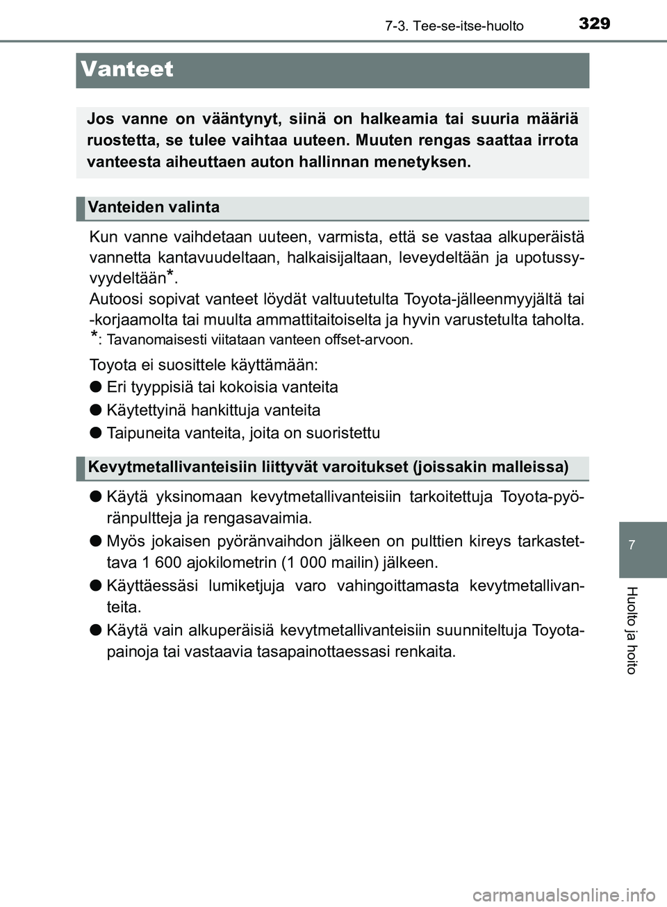 TOYOTA AYGO 2018 Omistajan Käsikirja (in Finnish) 3297-3. Tee-se-itse-huolto
7
Huolto ja hoito
OM99R11FI
Vanteet
Kun vanne vaihdetaan uuteen, varmista, että se vastaa alkuperäistä
vannetta kantavuudeltaan, halkaisijaltaan, leveydeltään ja upotus TOYOTA AYGO 2018 Omistajan Käsikirja (in Finnish) 3297-3. Tee-se-itse-huolto
7
Huolto ja hoito
OM99R11FI
Vanteet
Kun vanne vaihdetaan uuteen, varmista, että se vastaa alkuperäistä
vannetta kantavuudeltaan, halkaisijaltaan, leveydeltään ja upotus