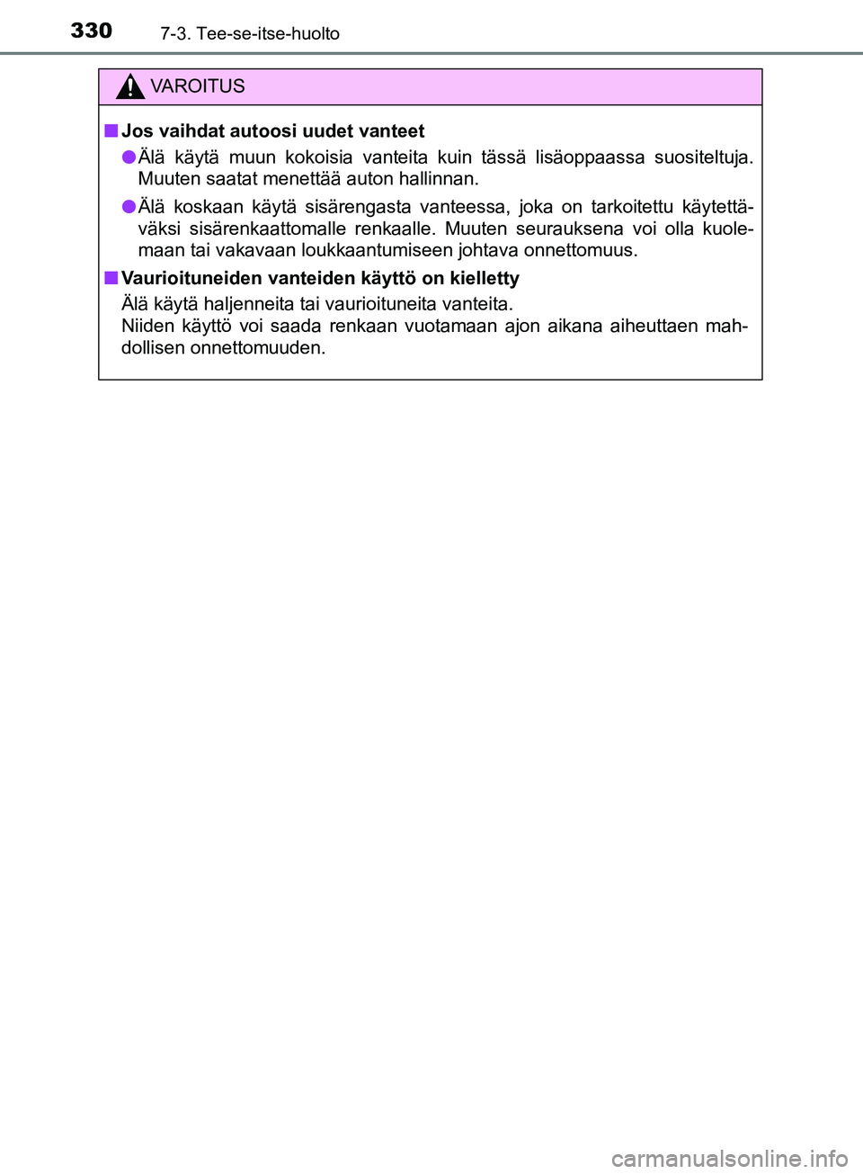 TOYOTA AYGO 2018 Omistajan Käsikirja (in Finnish) 3307-3. Tee-se-itse-huolto
OM99R11FI
VAROITUS
nJos vaihdat autoosi uudet vanteet
l Älä käytä muun kokoisia vanteita kuin tässä lisäoppaassa suositeltuja.
Muuten saatat menettää auton hallinna TOYOTA AYGO 2018 Omistajan Käsikirja (in Finnish) 3307-3. Tee-se-itse-huolto
OM99R11FI
VAROITUS
nJos vaihdat autoosi uudet vanteet
l Älä käytä muun kokoisia vanteita kuin tässä lisäoppaassa suositeltuja.
Muuten saatat menettää auton hallinna