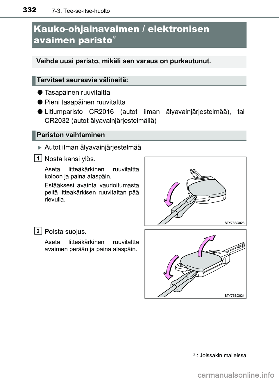TOYOTA AYGO 2018 Omistajan Käsikirja (in Finnish) 3327-3. Tee-se-itse-huolto
OM99R11FI
Kauko-ohjainavaimen / elektronisen
avaimen paristo
∗
l Tasapäinen ruuvitaltta
l Pieni tasapäinen ruuvitaltta
l Litiumparisto CR2016 (autot ilman älyavainjärj TOYOTA AYGO 2018 Omistajan Käsikirja (in Finnish) 3327-3. Tee-se-itse-huolto
OM99R11FI
Kauko-ohjainavaimen / elektronisen
avaimen paristo
∗
l Tasapäinen ruuvitaltta
l Pieni tasapäinen ruuvitaltta
l Litiumparisto CR2016 (autot ilman älyavainjärj