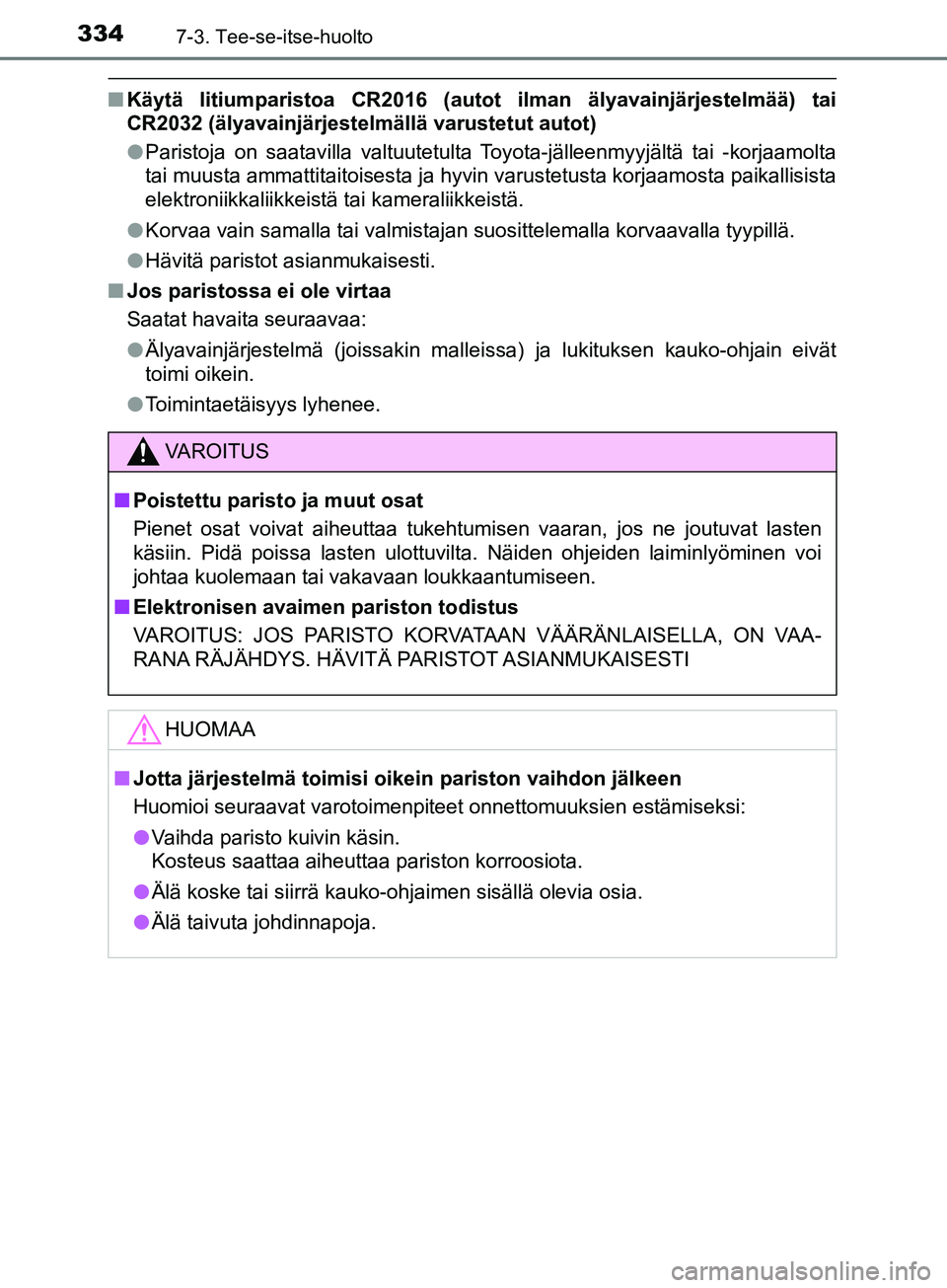 TOYOTA AYGO 2018 Omistajan Käsikirja (in Finnish) 3347-3. Tee-se-itse-huolto
OM99R11FI
nKäytä litiumparistoa CR2016 (autot ilman älyavainjärjestelmää) tai
CR2032 (älyavainjärjestelmällä varustetut autot)
lParistoja on saatavilla valtuutetul TOYOTA AYGO 2018 Omistajan Käsikirja (in Finnish) 3347-3. Tee-se-itse-huolto
OM99R11FI
nKäytä litiumparistoa CR2016 (autot ilman älyavainjärjestelmää) tai
CR2032 (älyavainjärjestelmällä varustetut autot)
lParistoja on saatavilla valtuutetul