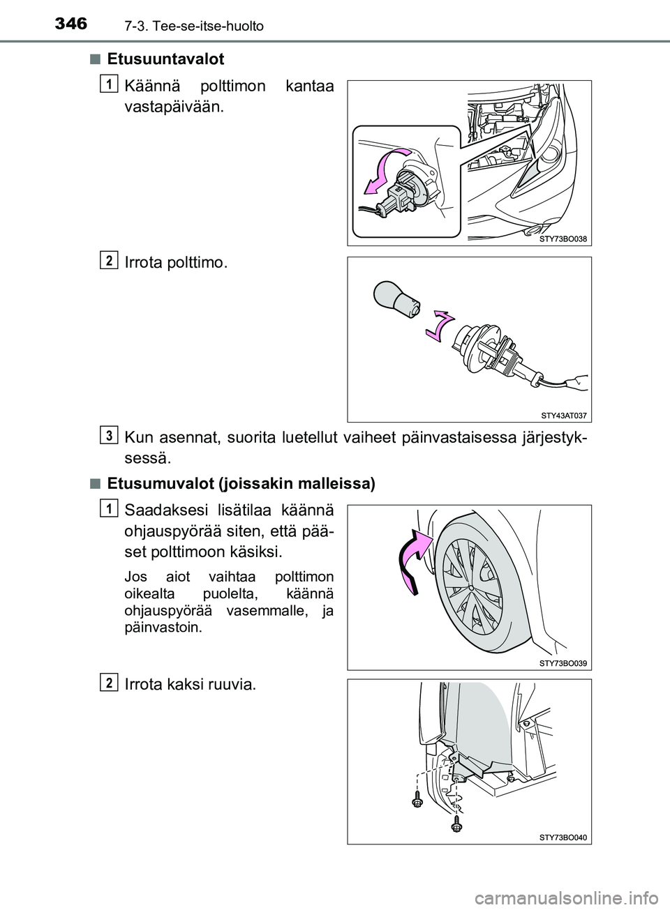 TOYOTA AYGO 2018  Omistajan Käsikirja (in Finnish) 3467-3. Tee-se-itse-huolto
OM99R11FIn
Etusuuntavalot
Käännä polttimon kantaa
vastapäivään.
Irrota polttimo.
Kun asennat, suorita luetellut va iheet päinvastaisessa järjestyk-
sessä.
nEtusumuv