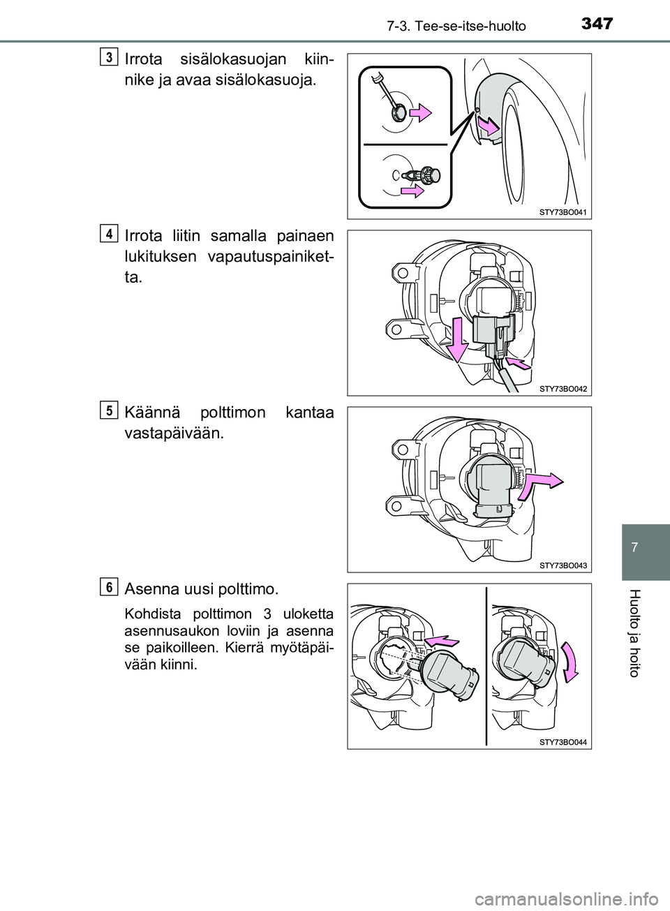 TOYOTA AYGO 2018  Omistajan Käsikirja (in Finnish) 3477-3. Tee-se-itse-huolto
7
Huolto ja hoito
OM99R11FI
Irrota sisälokasuojan kiin-
nike ja avaa sisälokasuoja.
Irrota liitin samalla painaen
lukituksen vapautuspainiket-
ta.
Käännä polttimon kant