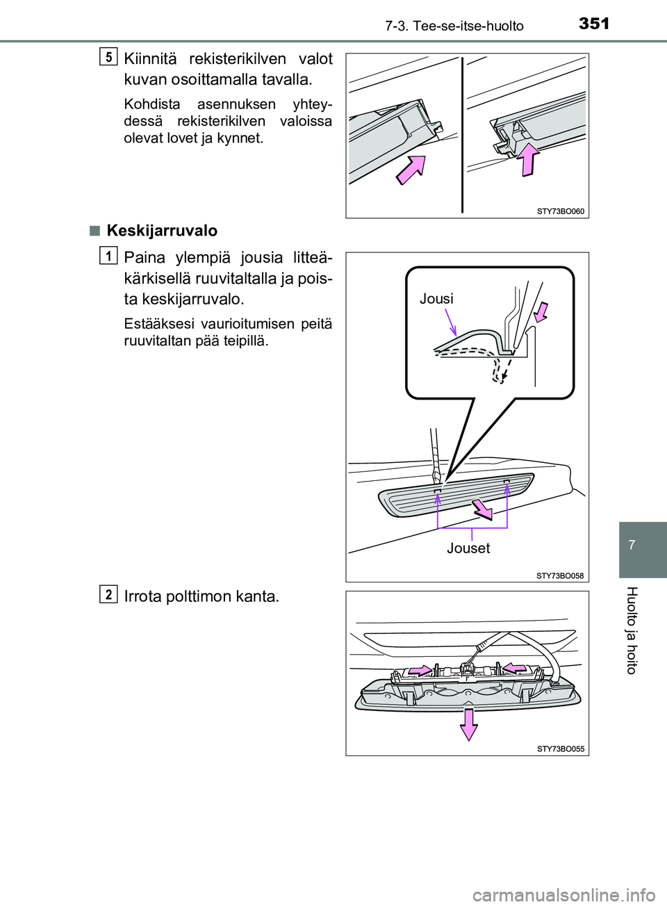 TOYOTA AYGO 2018 Omistajan Käsikirja (in Finnish) 3517-3. Tee-se-itse-huolto
7
Huolto ja hoito
OM99R11FI
Kiinnitä rekisterikilven valot
kuvan osoittamalla tavalla.
Kohdista asennuksen yhtey-
dessä rekisterikilven valoissa
olevat lovet ja kynnet.
n
TOYOTA AYGO 2018 Omistajan Käsikirja (in Finnish) 3517-3. Tee-se-itse-huolto
7
Huolto ja hoito
OM99R11FI
Kiinnitä rekisterikilven valot
kuvan osoittamalla tavalla.
Kohdista asennuksen yhtey-
dessä rekisterikilven valoissa
olevat lovet ja kynnet.
n
