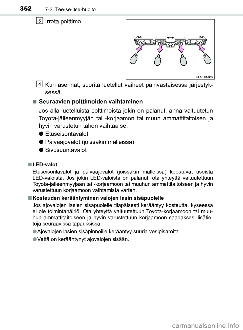 TOYOTA AYGO 2018 Omistajan Käsikirja (in Finnish) 3527-3. Tee-se-itse-huolto
OM99R11FI
Irrota polttimo.
Kun asennat, suorita luetellut vaiheet päinvastaisessa järjestyk-
sessä.
nSeuraavien polttimoiden vaihtaminen
Jos alla luetelluista polttimoist TOYOTA AYGO 2018 Omistajan Käsikirja (in Finnish) 3527-3. Tee-se-itse-huolto
OM99R11FI
Irrota polttimo.
Kun asennat, suorita luetellut vaiheet päinvastaisessa järjestyk-
sessä.
nSeuraavien polttimoiden vaihtaminen
Jos alla luetelluista polttimoist