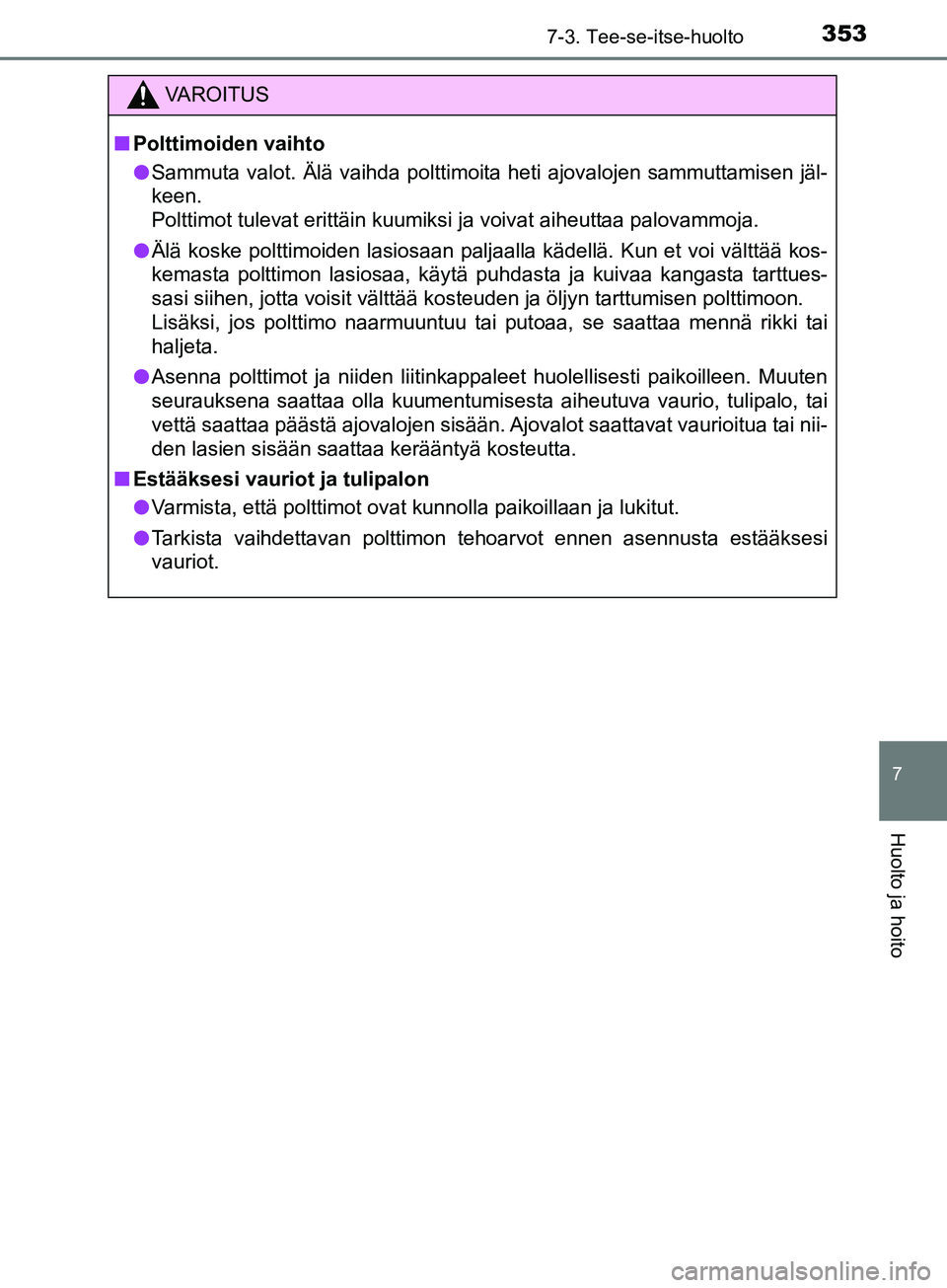 TOYOTA AYGO 2018 Omistajan Käsikirja (in Finnish) 3537-3. Tee-se-itse-huolto
7
Huolto ja hoito
OM99R11FI
VAROITUS
nPolttimoiden vaihto
l Sammuta valot. Älä vaihda polttimoita heti ajovalojen sammuttamisen jäl-
keen.
Polttimot tulevat erittäin ku TOYOTA AYGO 2018 Omistajan Käsikirja (in Finnish) 3537-3. Tee-se-itse-huolto
7
Huolto ja hoito
OM99R11FI
VAROITUS
nPolttimoiden vaihto
l Sammuta valot. Älä vaihda polttimoita heti ajovalojen sammuttamisen jäl-
keen.
Polttimot tulevat erittäin ku