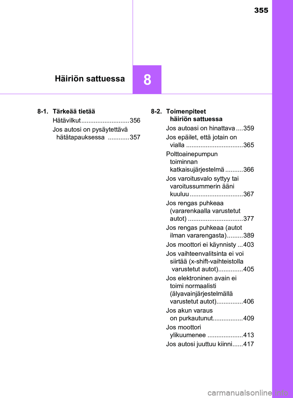 TOYOTA AYGO 2018 Omistajan Käsikirja (in Finnish) 355
8Häiriön sattuessa
OM99R11FI8-1. Tärkeää tietää
Hätävilkut ........................... 356
Jos autosi on pysäytettävä hätätapauksessa ............ 357 8-2. Toimenpiteet
häiriön sa TOYOTA AYGO 2018 Omistajan Käsikirja (in Finnish) 355
8Häiriön sattuessa
OM99R11FI8-1. Tärkeää tietää
Hätävilkut ........................... 356
Jos autosi on pysäytettävä hätätapauksessa ............ 357 8-2. Toimenpiteet
häiriön sa