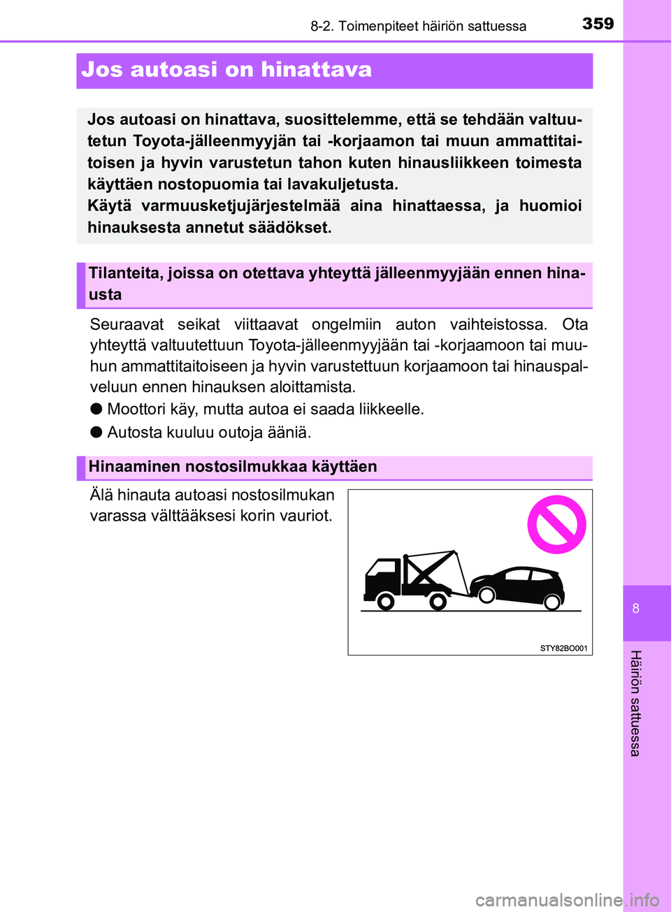 TOYOTA AYGO 2018 Omistajan Käsikirja (in Finnish) 3598-2. Toimenpiteet häiriön sattuessa
8
Häiriön sattuessa
OM99R11FI
Jos autoasi on hinattava
Seuraavat seikat viittaavat ongelmiin auton vaihteistossa. Ota
yhteyttä valtuutettuun Toyota-jälleen TOYOTA AYGO 2018 Omistajan Käsikirja (in Finnish) 3598-2. Toimenpiteet häiriön sattuessa
8
Häiriön sattuessa
OM99R11FI
Jos autoasi on hinattava
Seuraavat seikat viittaavat ongelmiin auton vaihteistossa. Ota
yhteyttä valtuutettuun Toyota-jälleen