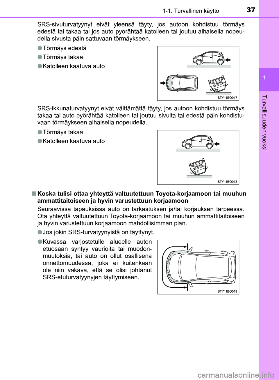 TOYOTA AYGO 2018 Omistajan Käsikirja (in Finnish) 371-1. Turvallinen käyttö
1
Turvallisuuden vuoksi
OM99R11FISRS-sivuturvatyynyt eivät yleensä täyty, jos autoon kohdistuu törmäys
edestä tai takaa tai jos auto pyörähtää katolleen tai joutu TOYOTA AYGO 2018 Omistajan Käsikirja (in Finnish) 371-1. Turvallinen käyttö
1
Turvallisuuden vuoksi
OM99R11FISRS-sivuturvatyynyt eivät yleensä täyty, jos autoon kohdistuu törmäys
edestä tai takaa tai jos auto pyörähtää katolleen tai joutu