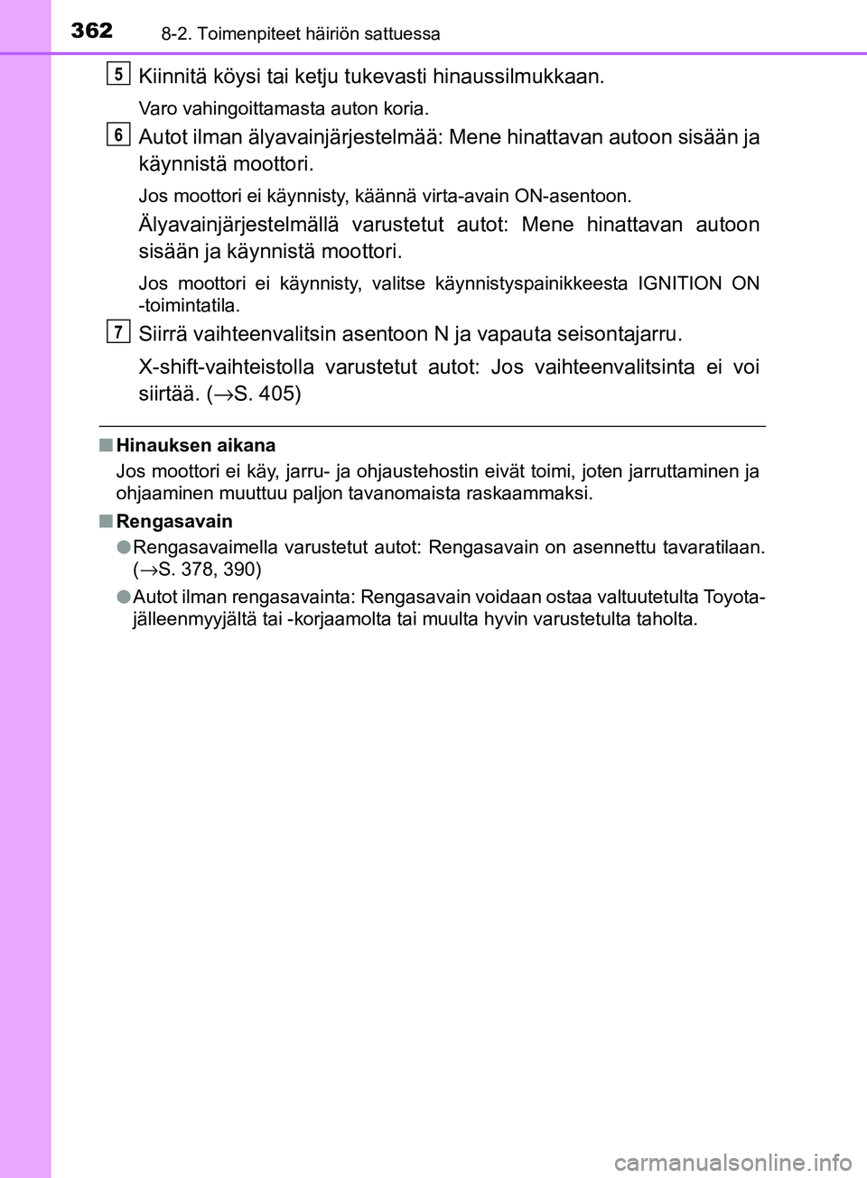 TOYOTA AYGO 2018  Omistajan Käsikirja (in Finnish) 3628-2. Toimenpiteet häiriön sattuessa
OM99R11FI
Kiinnitä köysi tai ketju tukevasti hinaussilmukkaan.
Varo vahingoittamasta auton koria.
Autot ilman älyavainjärjestelmää:  Mene hinattavan auto