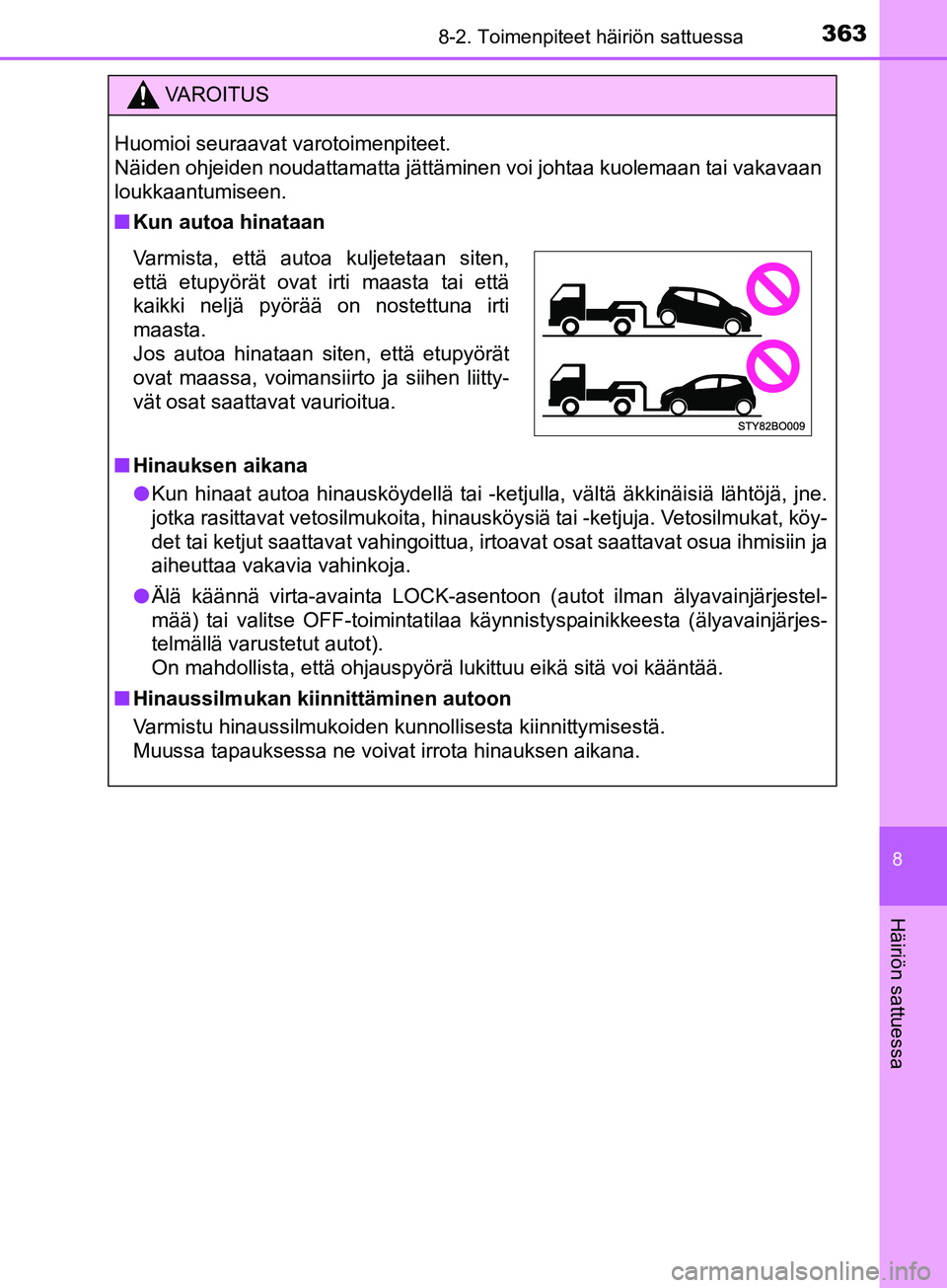 TOYOTA AYGO 2018  Omistajan Käsikirja (in Finnish) 3638-2. Toimenpiteet häiriön sattuessa
8
Häiriön sattuessa
OM99R11FI
VAROITUS
Huomioi seuraavat varotoimenpiteet. 
Näiden ohjeiden noudattamatta jättäminen voi johtaa kuolemaan tai vakavaan
lou