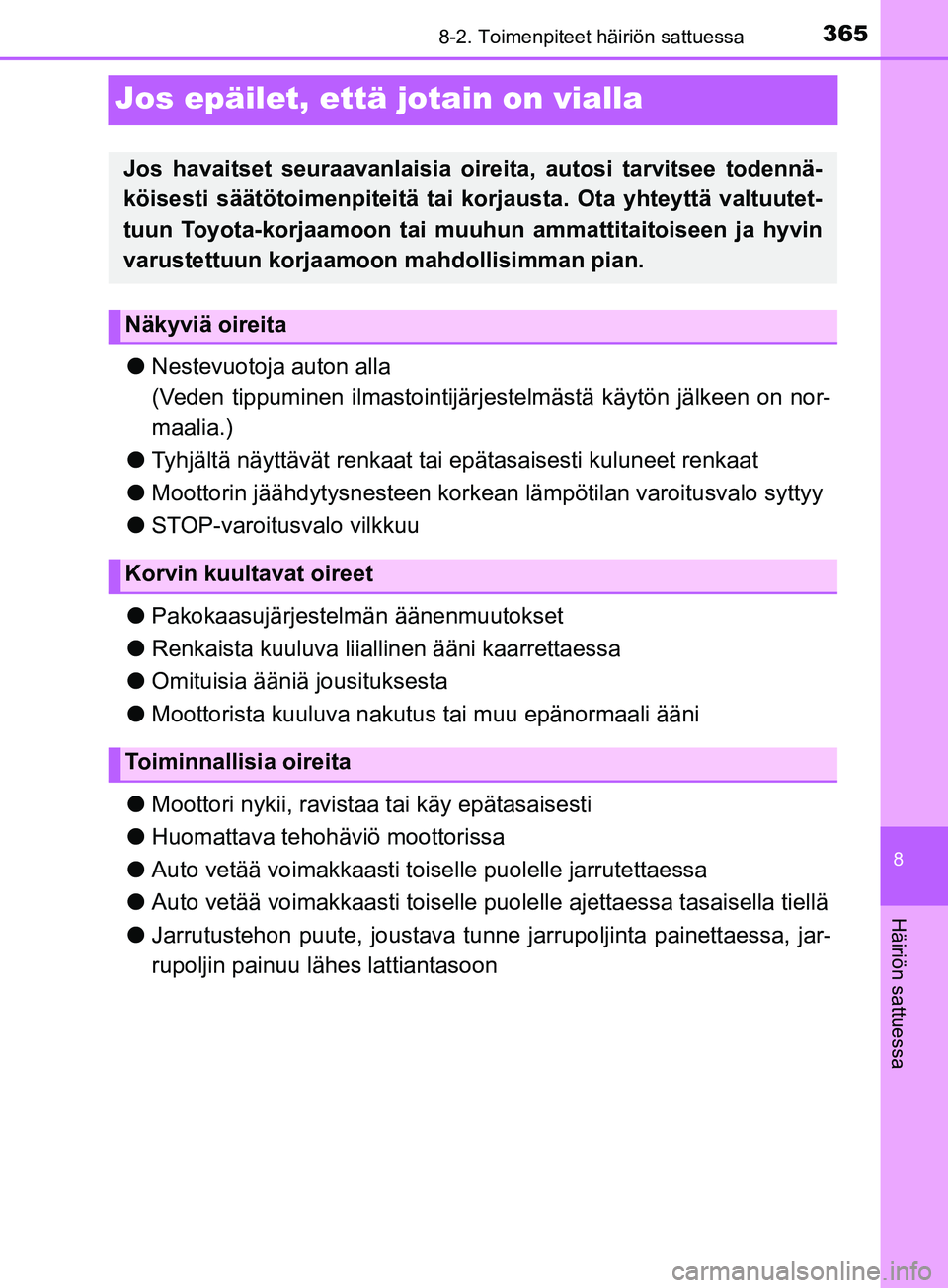 TOYOTA AYGO 2018  Omistajan Käsikirja (in Finnish) 3658-2. Toimenpiteet häiriön sattuessa
8
Häiriön sattuessa
OM99R11FI
Jos epäilet, että jotain on vialla
lNestevuotoja auton alla
(Veden tippuminen ilmastointijärj estelmästä käytön jälkeen