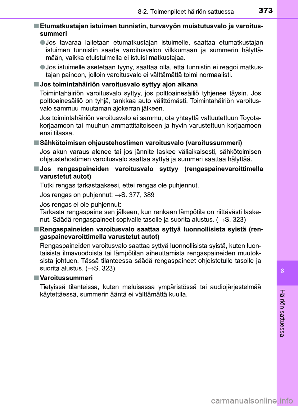 TOYOTA AYGO 2018  Omistajan Käsikirja (in Finnish) 3738-2. Toimenpiteet häiriön sattuessa
8
Häiriön sattuessa
OM99R11FIn
Etumatkustajan istuimen tunnistin, turvavyön muistutusvalo ja varoitus-
summeri
lJos tavaraa laitetaan etumatkustajan istuime