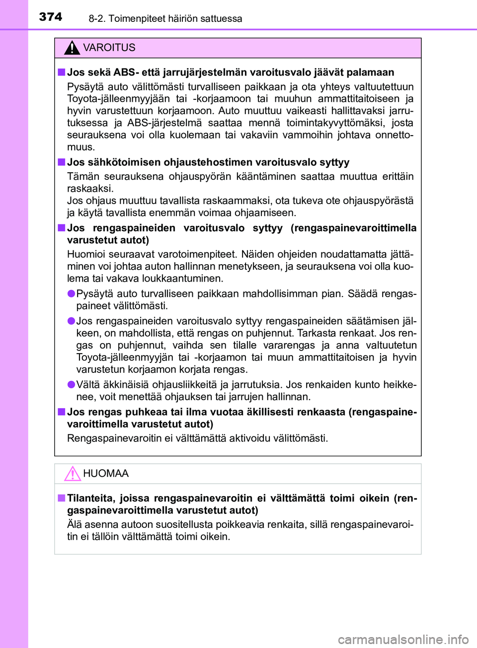 TOYOTA AYGO 2018  Omistajan Käsikirja (in Finnish) 3748-2. Toimenpiteet häiriön sattuessa
OM99R11FI
VAROITUS
nJos sekä ABS- että jarrujärjestelmän varoitusvalo jäävät palamaan
Pysäytä auto välittömästi turvalliseen paikkaan ja ota yhteys