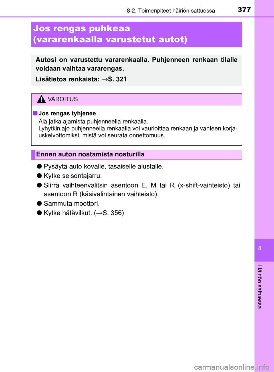 TOYOTA AYGO 2018  Omistajan Käsikirja (in Finnish) 3778-2. Toimenpiteet häiriön sattuessa
8
Häiriön sattuessa
OM99R11FI
Jos rengas puhkeaa
(vararenkaalla varustetut autot)
lPysäytä auto kovalle,  tasaiselle alustalle.
l Kytke seisontajarru.
l Si