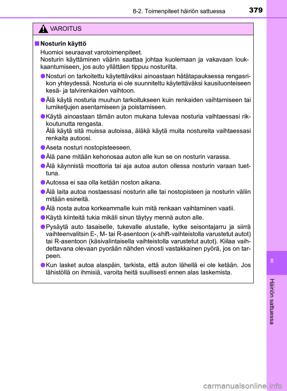 TOYOTA AYGO 2018  Omistajan Käsikirja (in Finnish) 3798-2. Toimenpiteet häiriön sattuessa
8
Häiriön sattuessa
OM99R11FI
VAROITUS
nNosturin käyttö
Huomioi seuraavat varotoimenpiteet. 
Nosturin käyttäminen väärin saattaa johtaa kuolemaan ja va