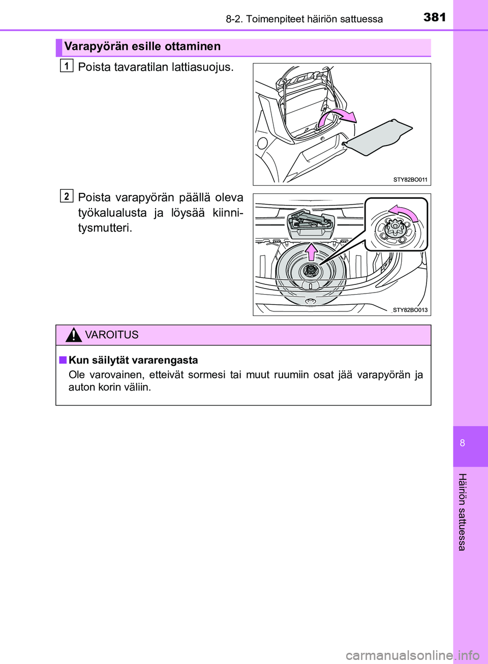 TOYOTA AYGO 2018  Omistajan Käsikirja (in Finnish) 3818-2. Toimenpiteet häiriön sattuessa
8
Häiriön sattuessa
OM99R11FI
Poista tavaratilan lattiasuojus.
Poista varapyörän päällä oleva
työkalualusta ja löysää kiinni-
tysmutteri.
Varapyör